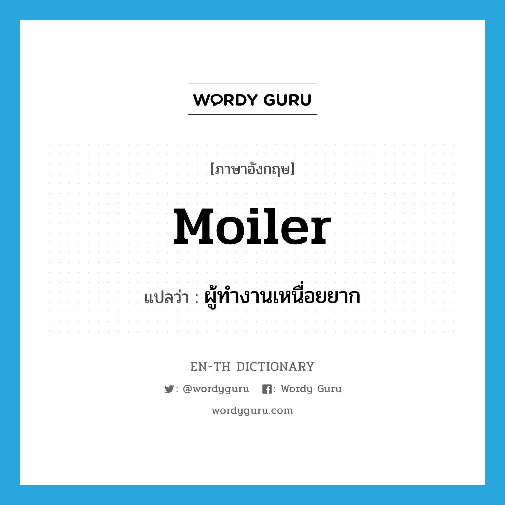 moiler แปลว่า?, คำศัพท์ภาษาอังกฤษ moiler แปลว่า ผู้ทำงานเหนื่อยยาก ประเภท N หมวด N