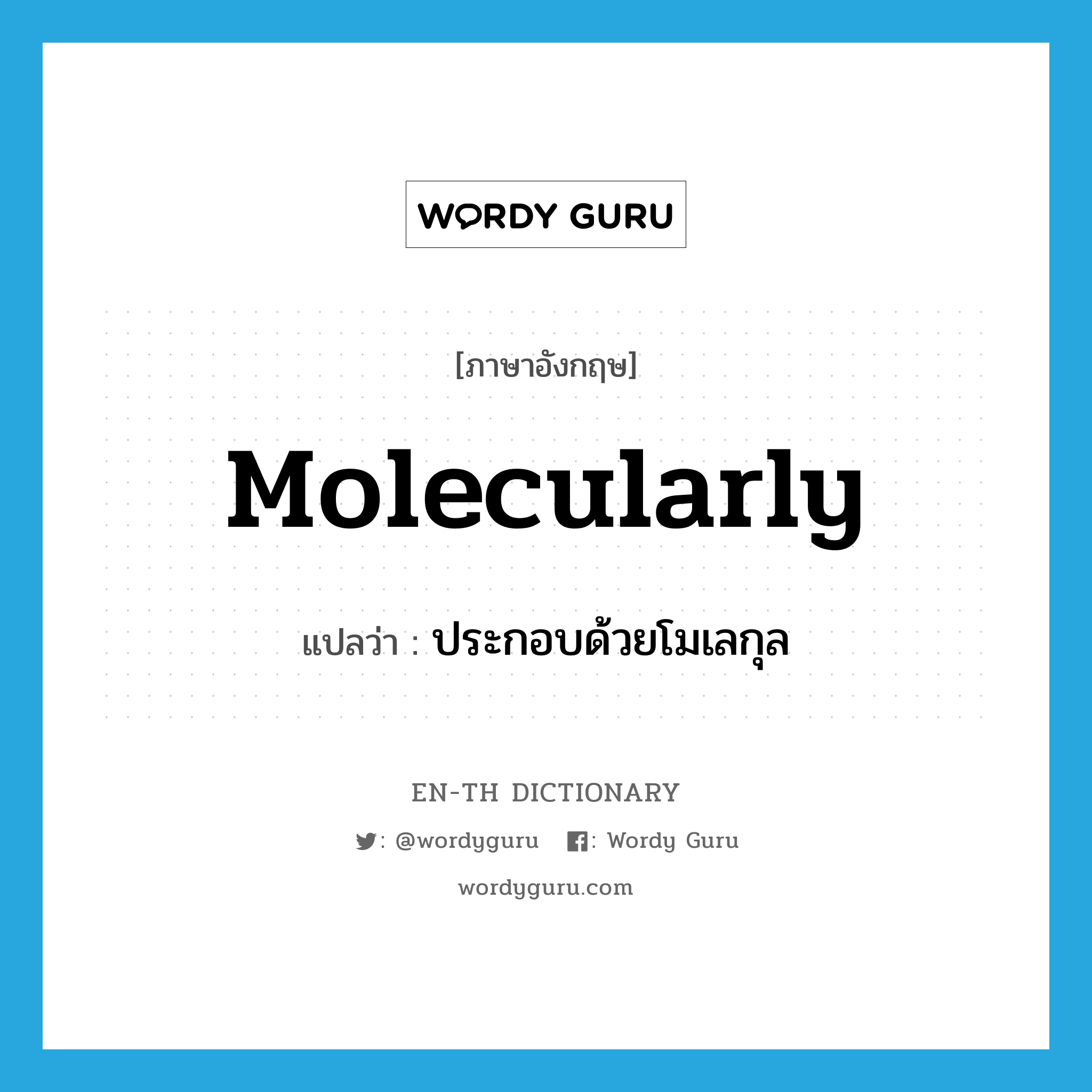 molecularly แปลว่า?, คำศัพท์ภาษาอังกฤษ molecularly แปลว่า ประกอบด้วยโมเลกุล ประเภท ADV หมวด ADV