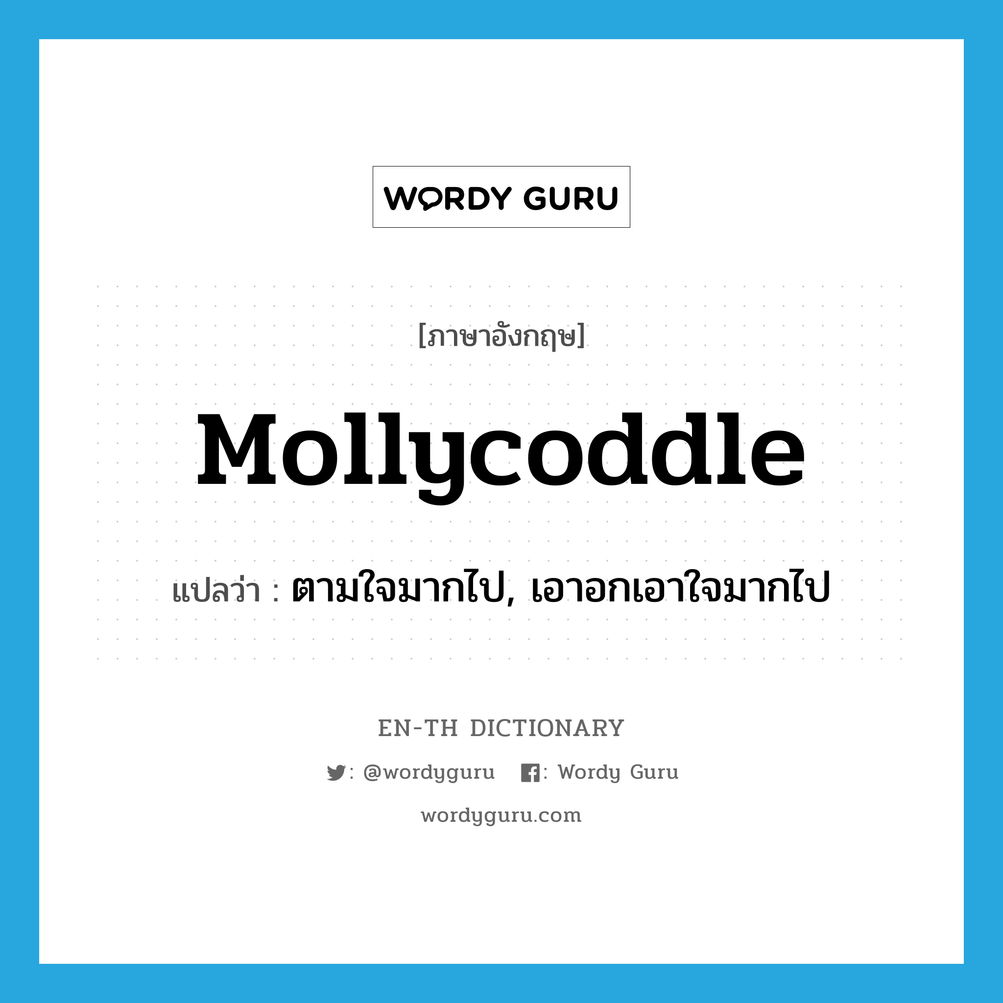 mollycoddle แปลว่า?, คำศัพท์ภาษาอังกฤษ mollycoddle แปลว่า ตามใจมากไป, เอาอกเอาใจมากไป ประเภท VT หมวด VT