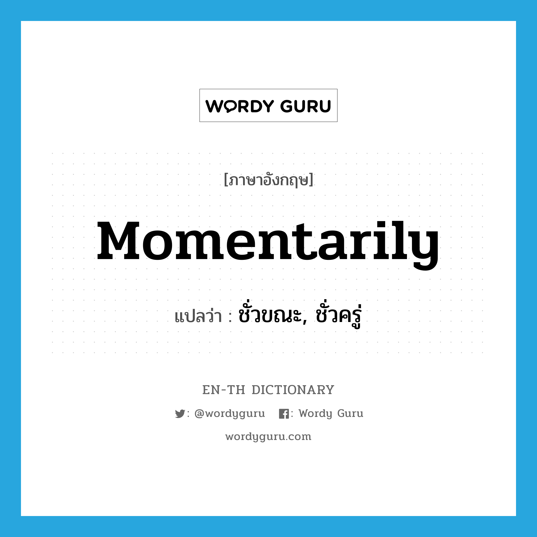 momentarily แปลว่า?, คำศัพท์ภาษาอังกฤษ momentarily แปลว่า ชั่วขณะ, ชั่วครู่ ประเภท ADV หมวด ADV