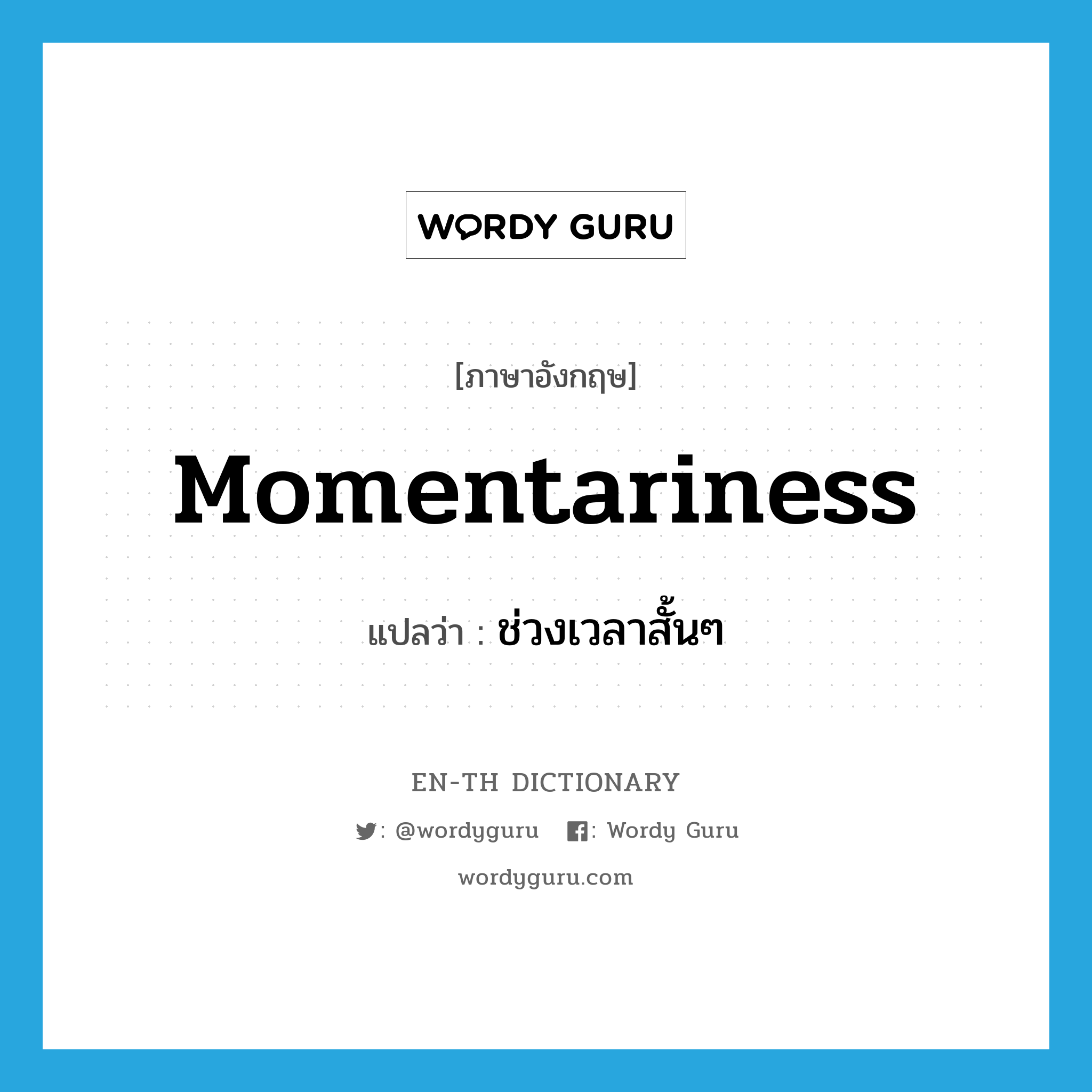 momentariness แปลว่า?, คำศัพท์ภาษาอังกฤษ momentariness แปลว่า ช่วงเวลาสั้นๆ ประเภท N หมวด N