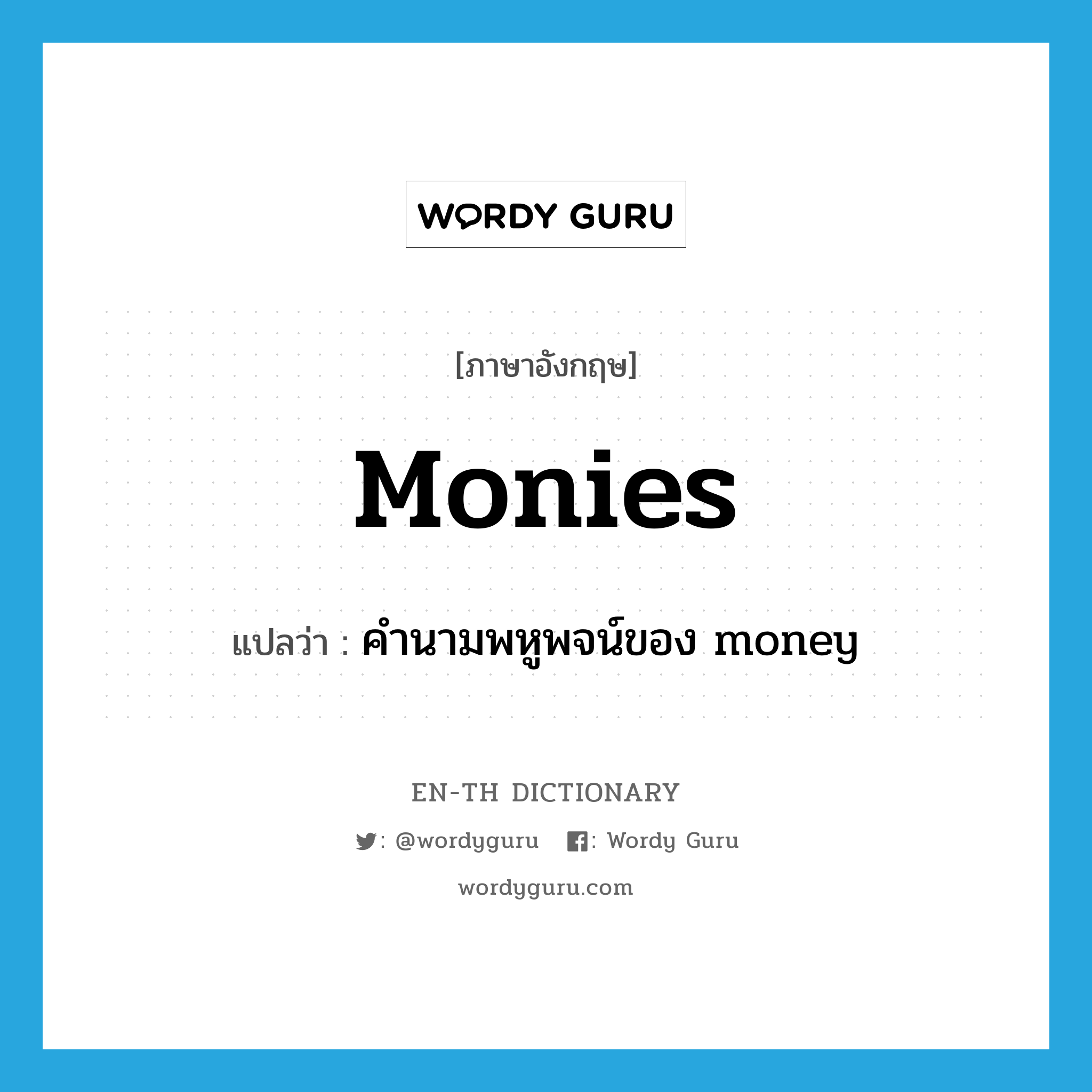 monies แปลว่า?, คำศัพท์ภาษาอังกฤษ monies แปลว่า คำนามพหูพจน์ของ money ประเภท N หมวด N