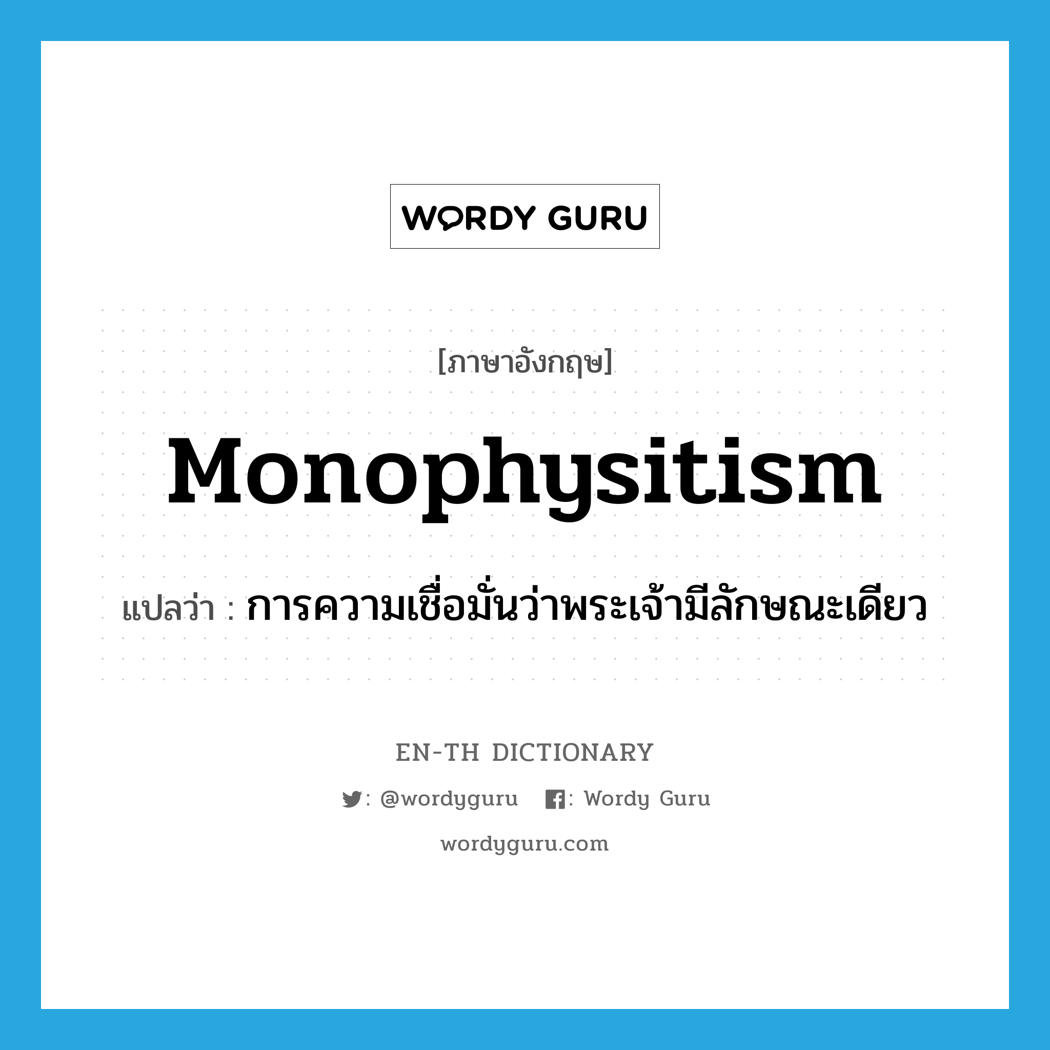 Monophysitism แปลว่า?, คำศัพท์ภาษาอังกฤษ Monophysitism แปลว่า การความเชื่อมั่นว่าพระเจ้ามีลักษณะเดียว ประเภท N หมวด N