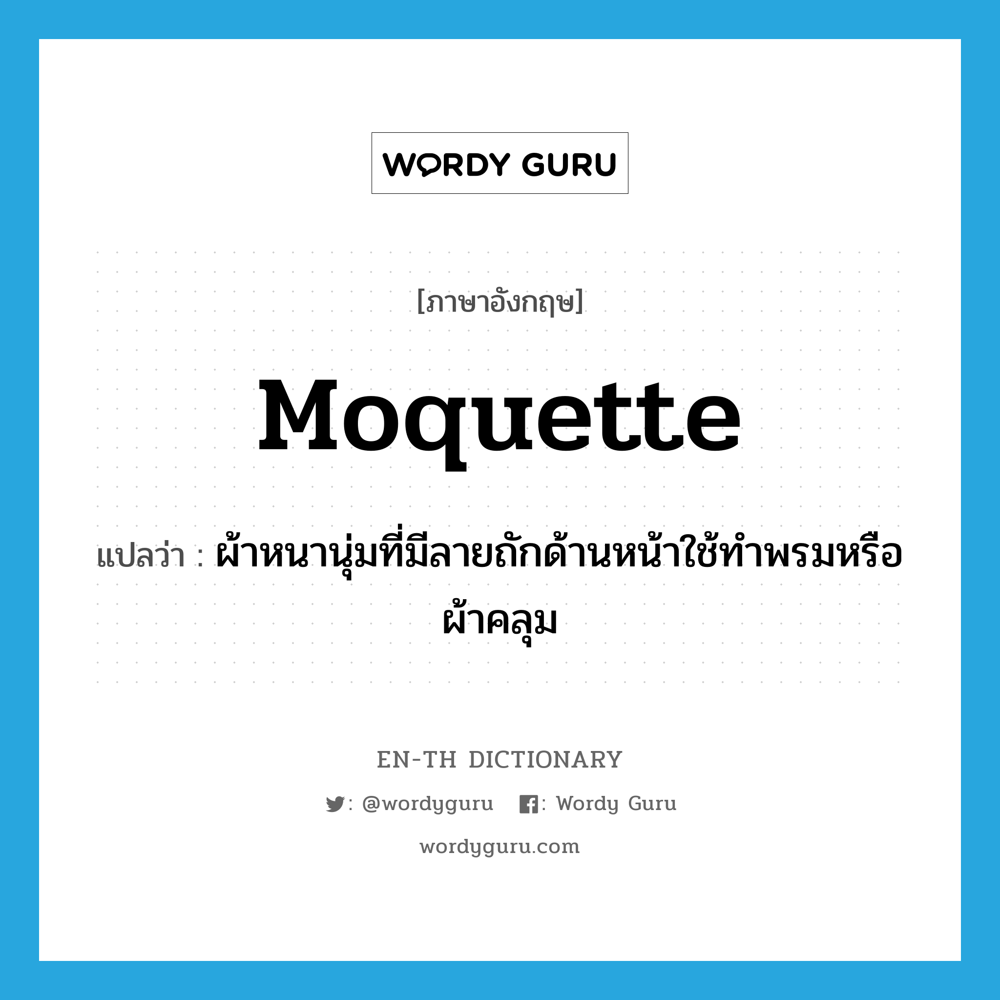 moquette แปลว่า?, คำศัพท์ภาษาอังกฤษ moquette แปลว่า ผ้าหนานุ่มที่มีลายถักด้านหน้าใช้ทำพรมหรือผ้าคลุม ประเภท N หมวด N