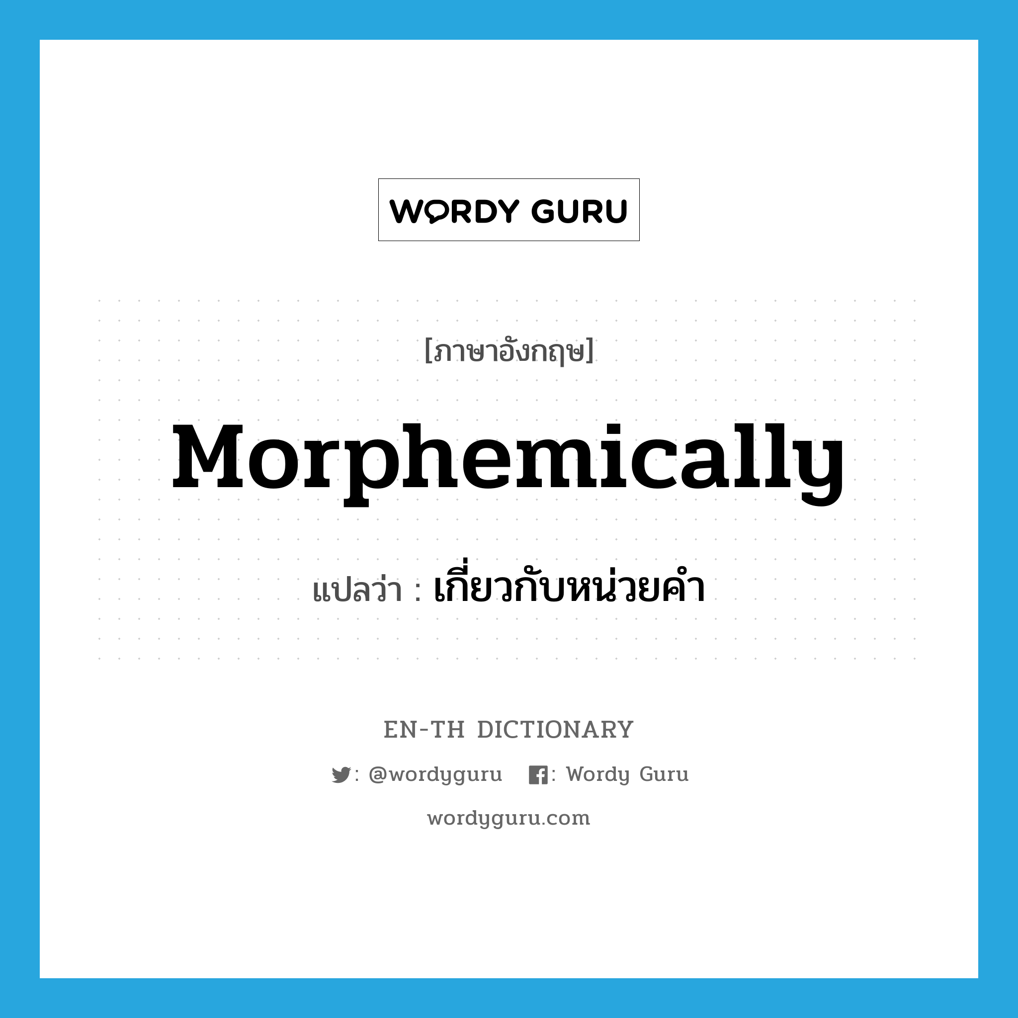 morphemically แปลว่า?, คำศัพท์ภาษาอังกฤษ morphemically แปลว่า เกี่ยวกับหน่วยคำ ประเภท ADV หมวด ADV