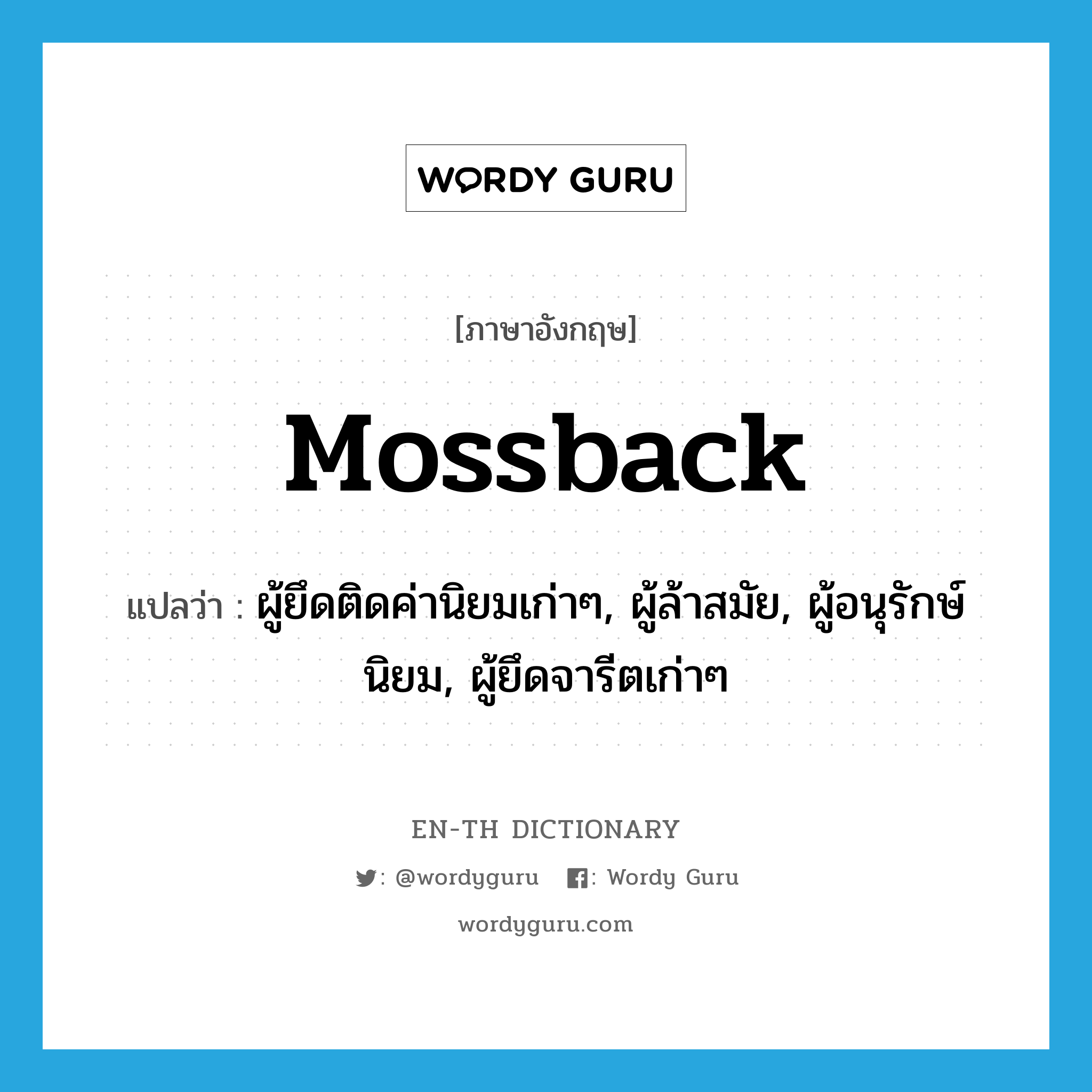 mossback แปลว่า?, คำศัพท์ภาษาอังกฤษ mossback แปลว่า ผู้ยึดติดค่านิยมเก่าๆ, ผู้ล้าสมัย, ผู้อนุรักษ์นิยม, ผู้ยึดจารีตเก่าๆ ประเภท N หมวด N