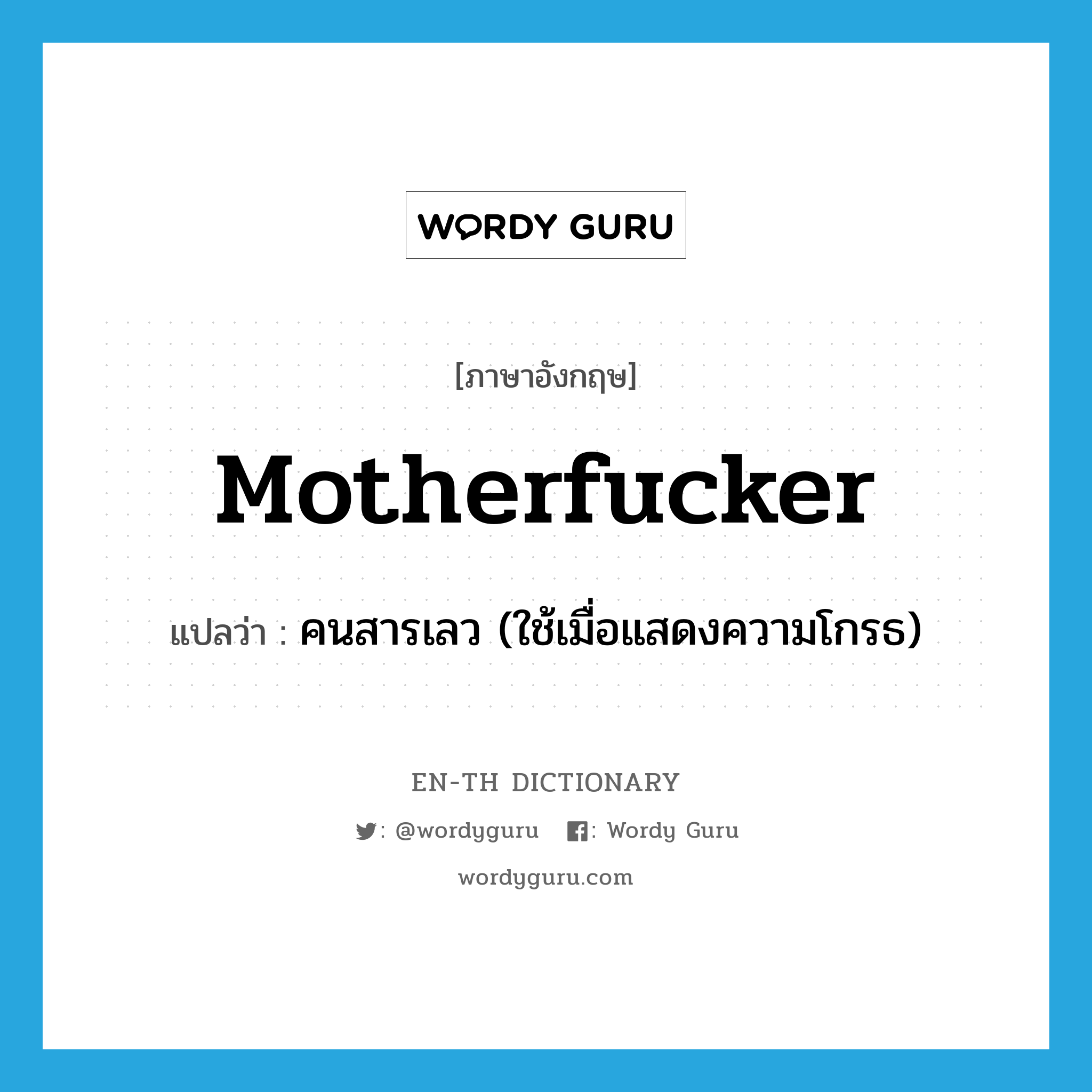 motherfucker แปลว่า?, คำศัพท์ภาษาอังกฤษ motherfucker แปลว่า คนสารเลว (ใช้เมื่อแสดงความโกรธ) ประเภท SL หมวด SL