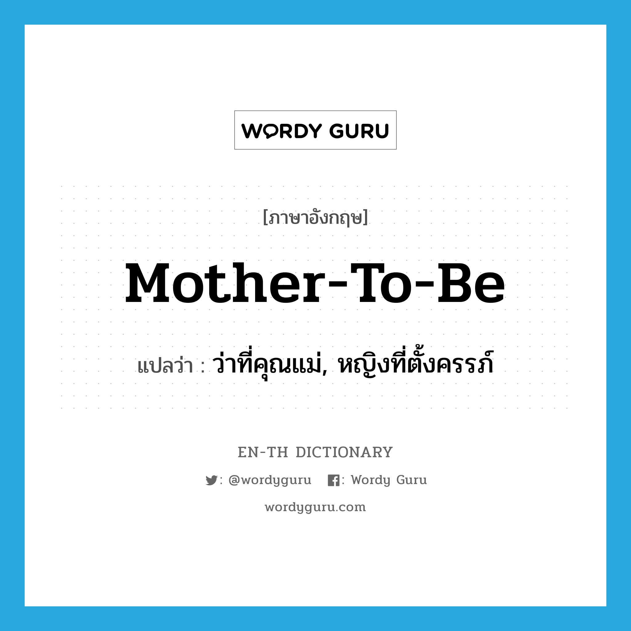 mother-to-be แปลว่า?, คำศัพท์ภาษาอังกฤษ mother-to-be แปลว่า ว่าที่คุณแม่, หญิงที่ตั้งครรภ์ ประเภท N หมวด N