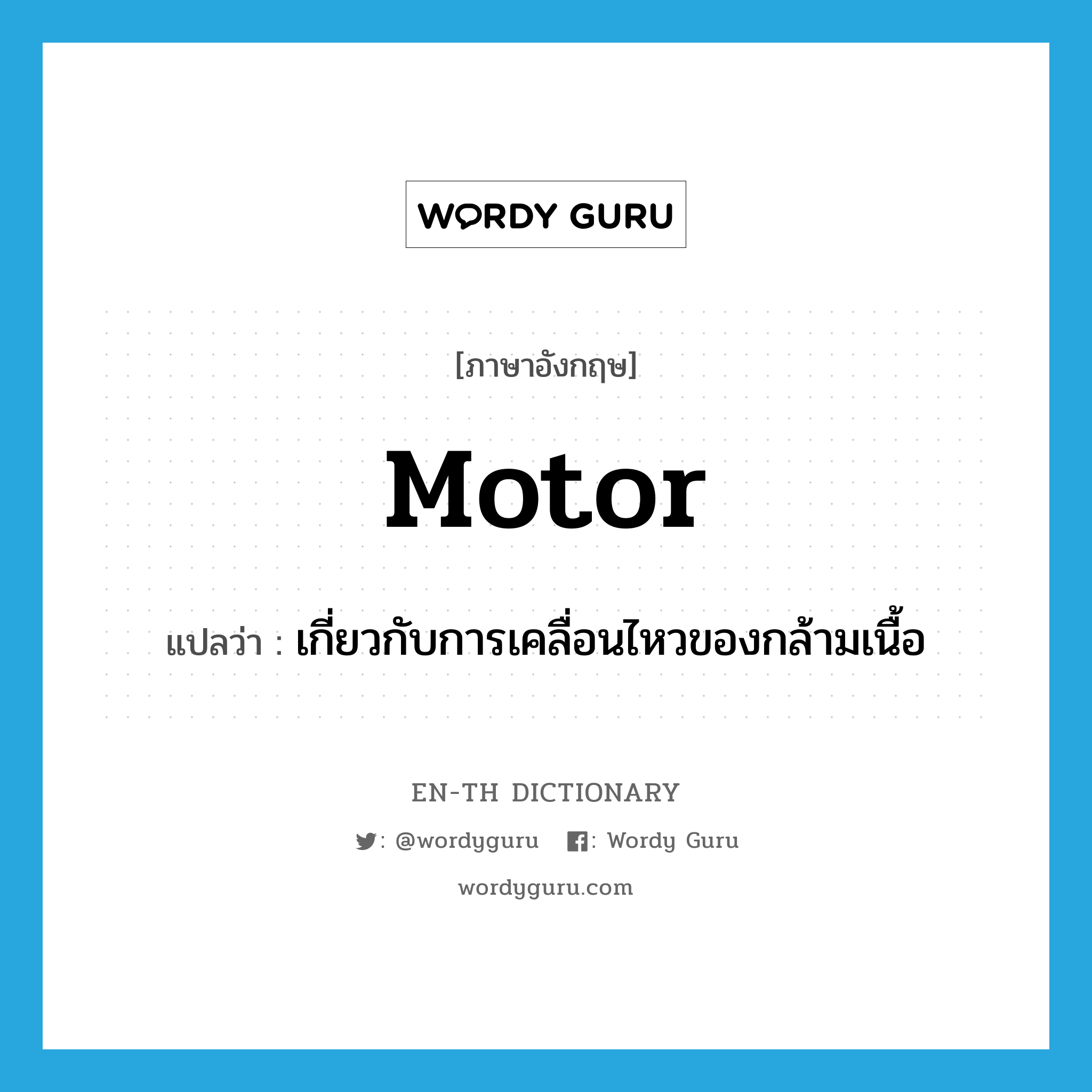 motor แปลว่า?, คำศัพท์ภาษาอังกฤษ motor แปลว่า เกี่ยวกับการเคลื่อนไหวของกล้ามเนื้อ ประเภท ADJ หมวด ADJ