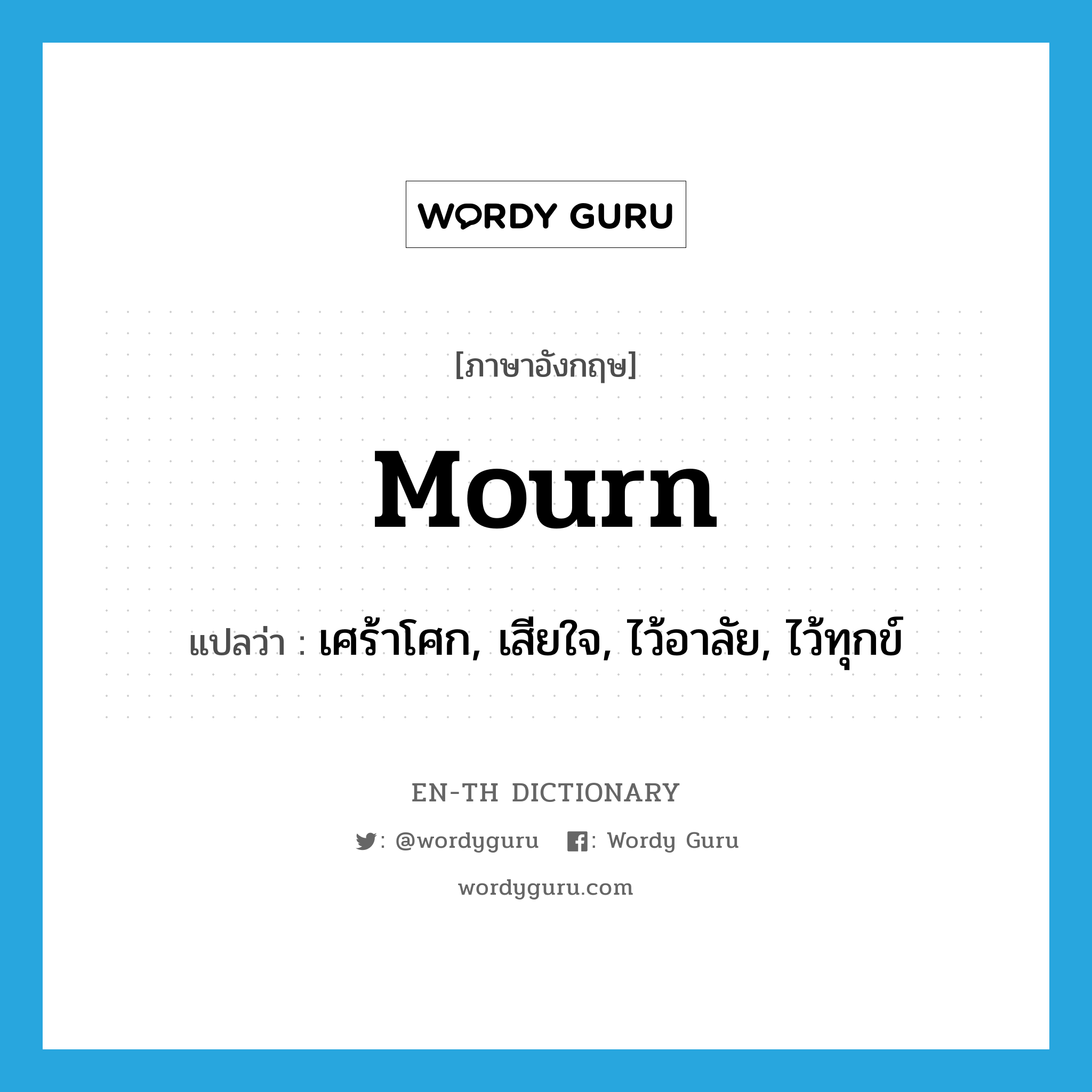 mourn แปลว่า?, คำศัพท์ภาษาอังกฤษ mourn แปลว่า เศร้าโศก, เสียใจ, ไว้อาลัย, ไว้ทุกข์ ประเภท VI หมวด VI