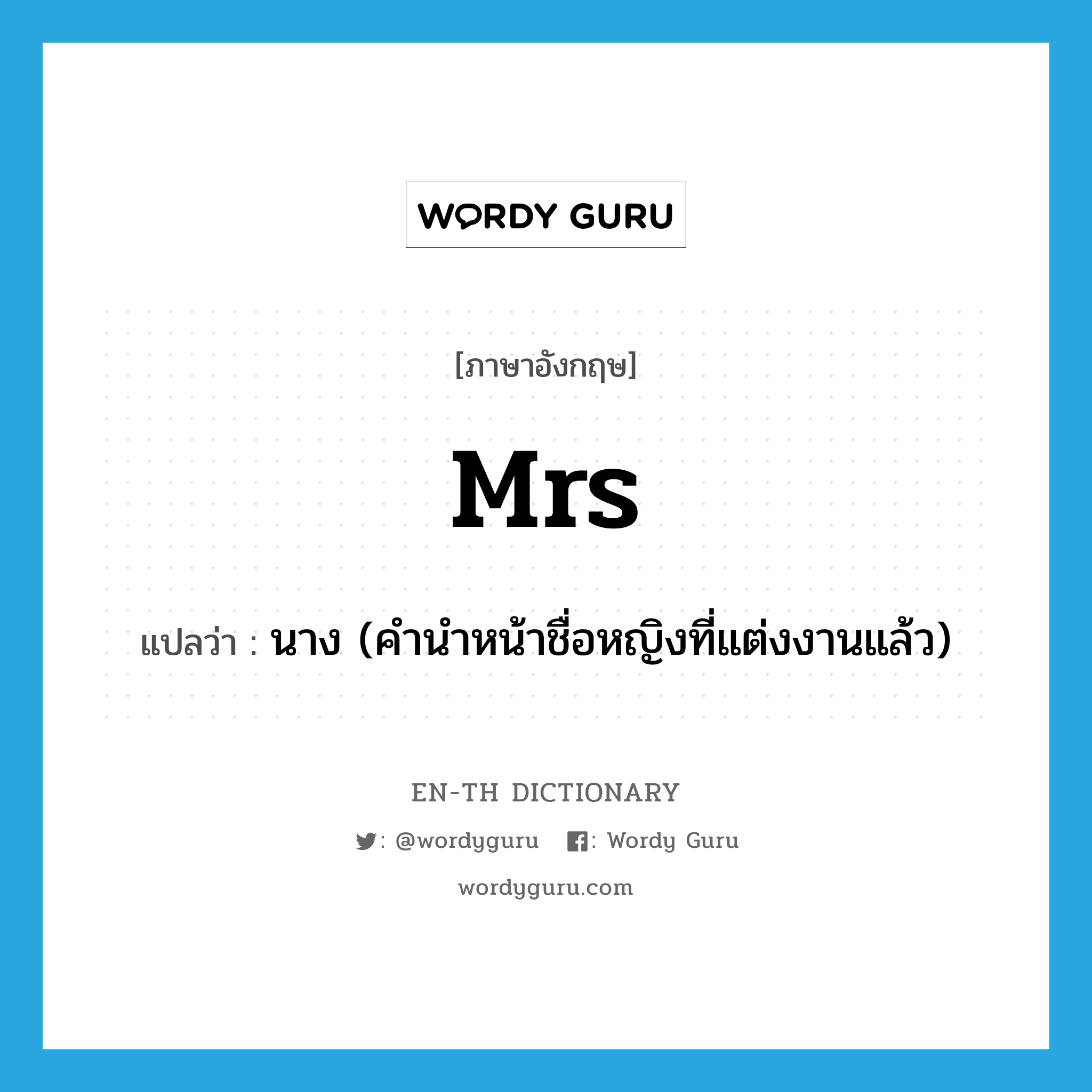 Mrs. แปลว่า?, คำศัพท์ภาษาอังกฤษ Mrs แปลว่า นาง (คำนำหน้าชื่อหญิงที่แต่งงานแล้ว) ประเภท ABBR หมวด ABBR