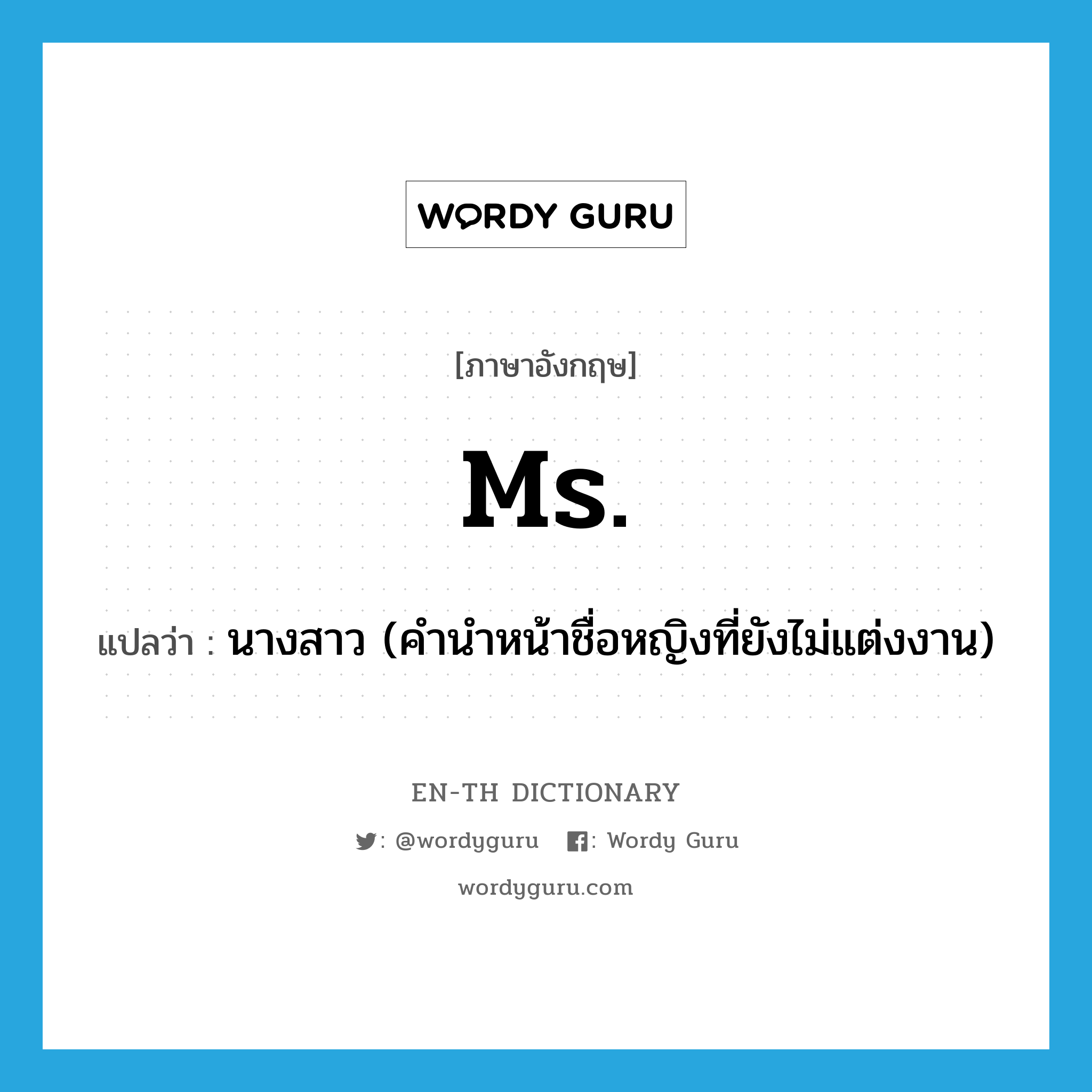 Ms แปลว่า?, คำศัพท์ภาษาอังกฤษ Ms. แปลว่า นางสาว (คำนำหน้าชื่อหญิงที่ยังไม่แต่งงาน) ประเภท ABBR หมวด ABBR