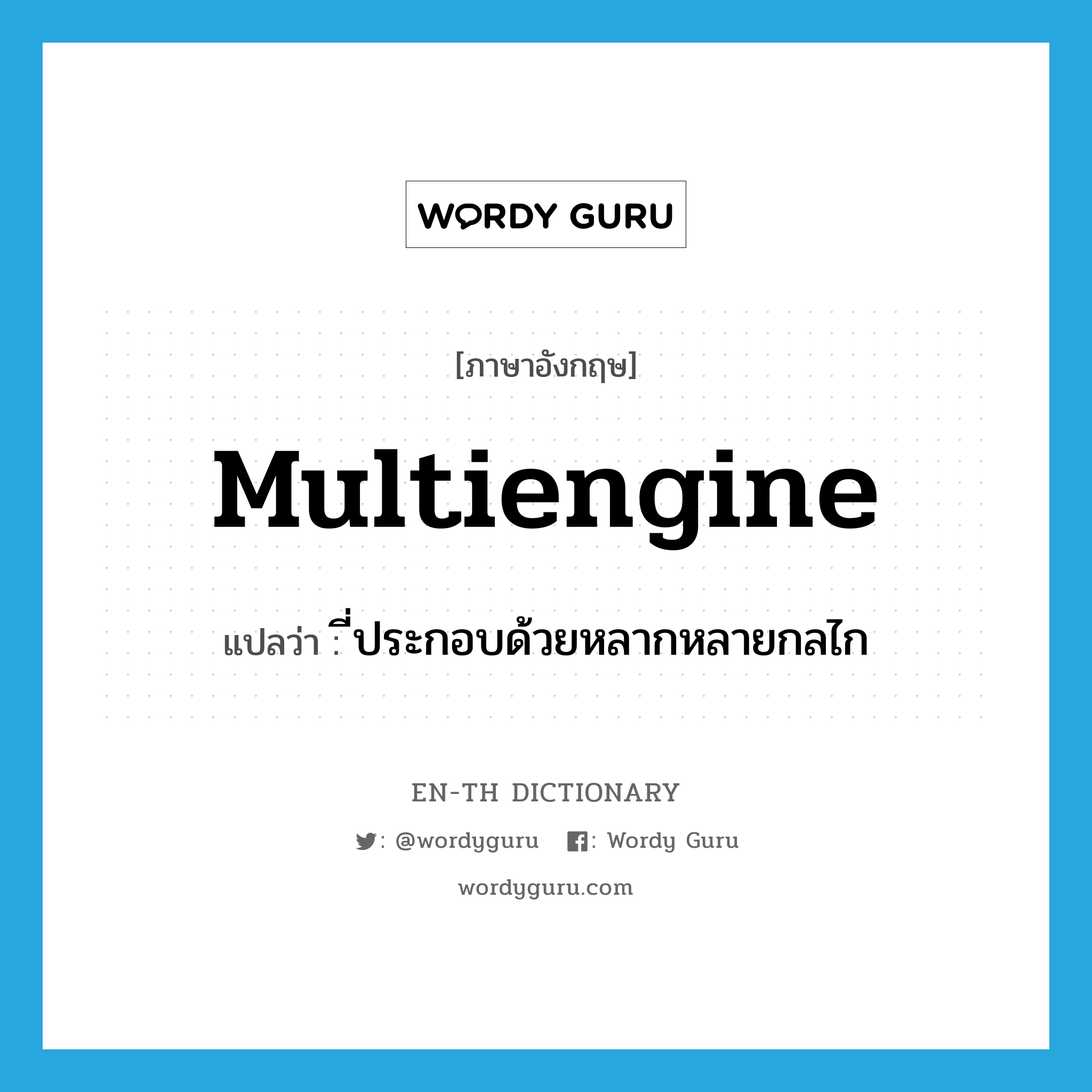 multiengine แปลว่า?, คำศัพท์ภาษาอังกฤษ multiengine แปลว่า ี่ประกอบด้วยหลากหลายกลไก ประเภท ADJ หมวด ADJ