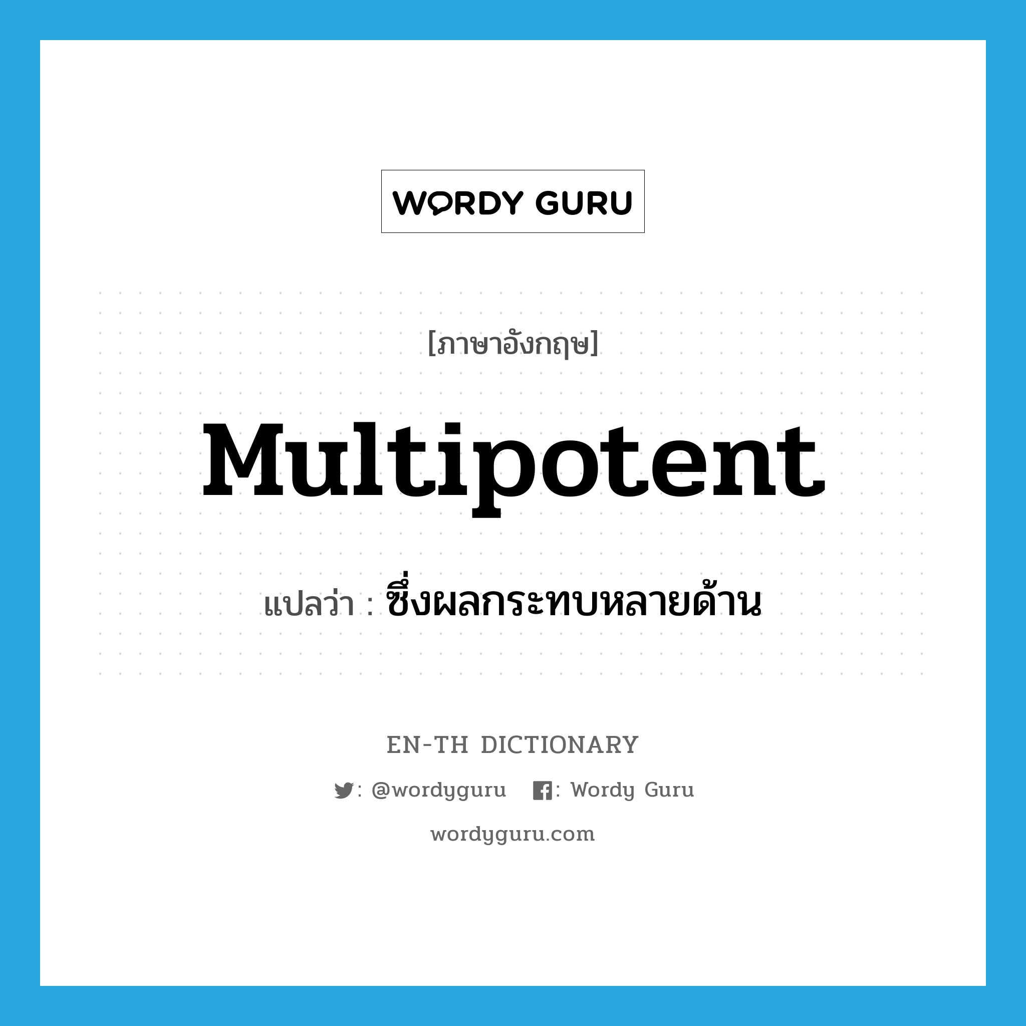 multipotent แปลว่า?, คำศัพท์ภาษาอังกฤษ multipotent แปลว่า ซึ่งผลกระทบหลายด้าน ประเภท ADJ หมวด ADJ