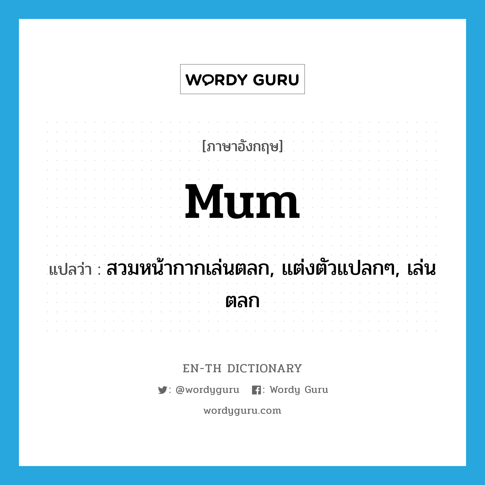 mum แปลว่า?, คำศัพท์ภาษาอังกฤษ mum แปลว่า สวมหน้ากากเล่นตลก, แต่งตัวแปลกๆ, เล่นตลก ประเภท VI หมวด VI