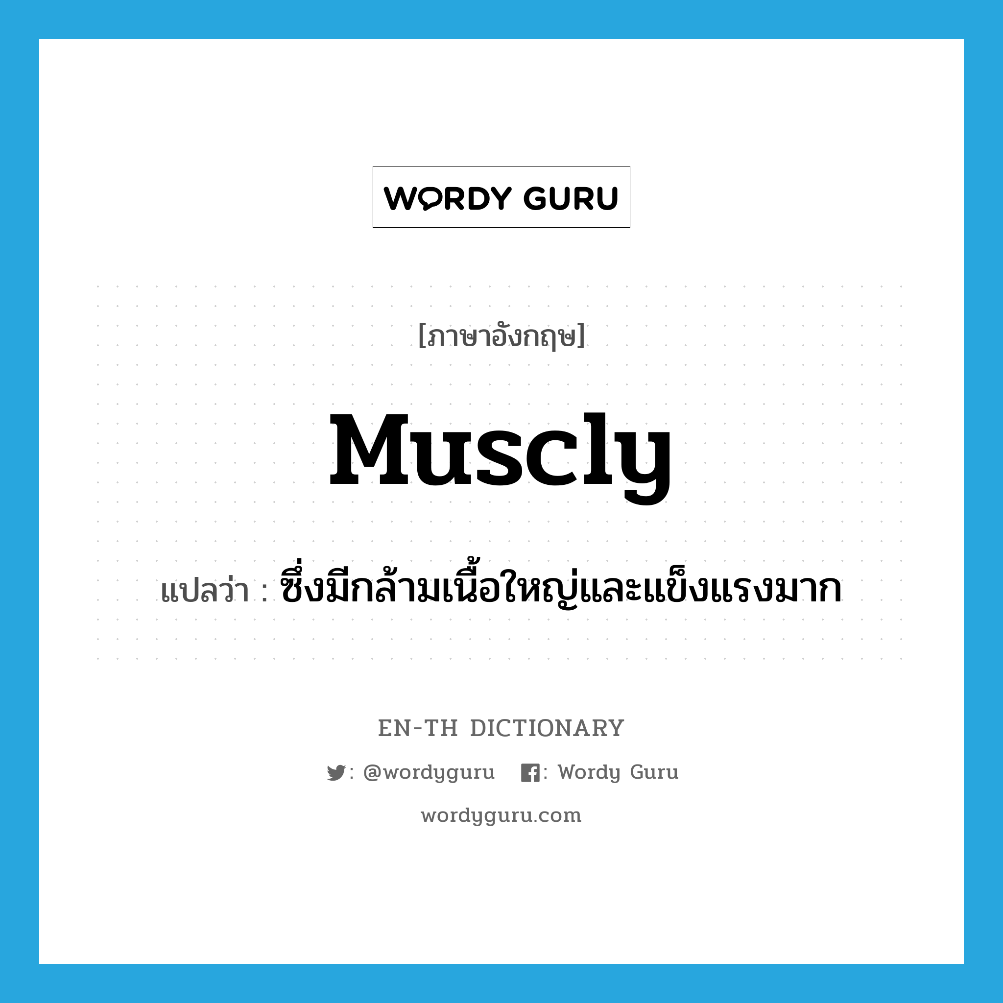 muscly แปลว่า?, คำศัพท์ภาษาอังกฤษ muscly แปลว่า ซึ่งมีกล้ามเนื้อใหญ่และแข็งแรงมาก ประเภท ADJ หมวด ADJ