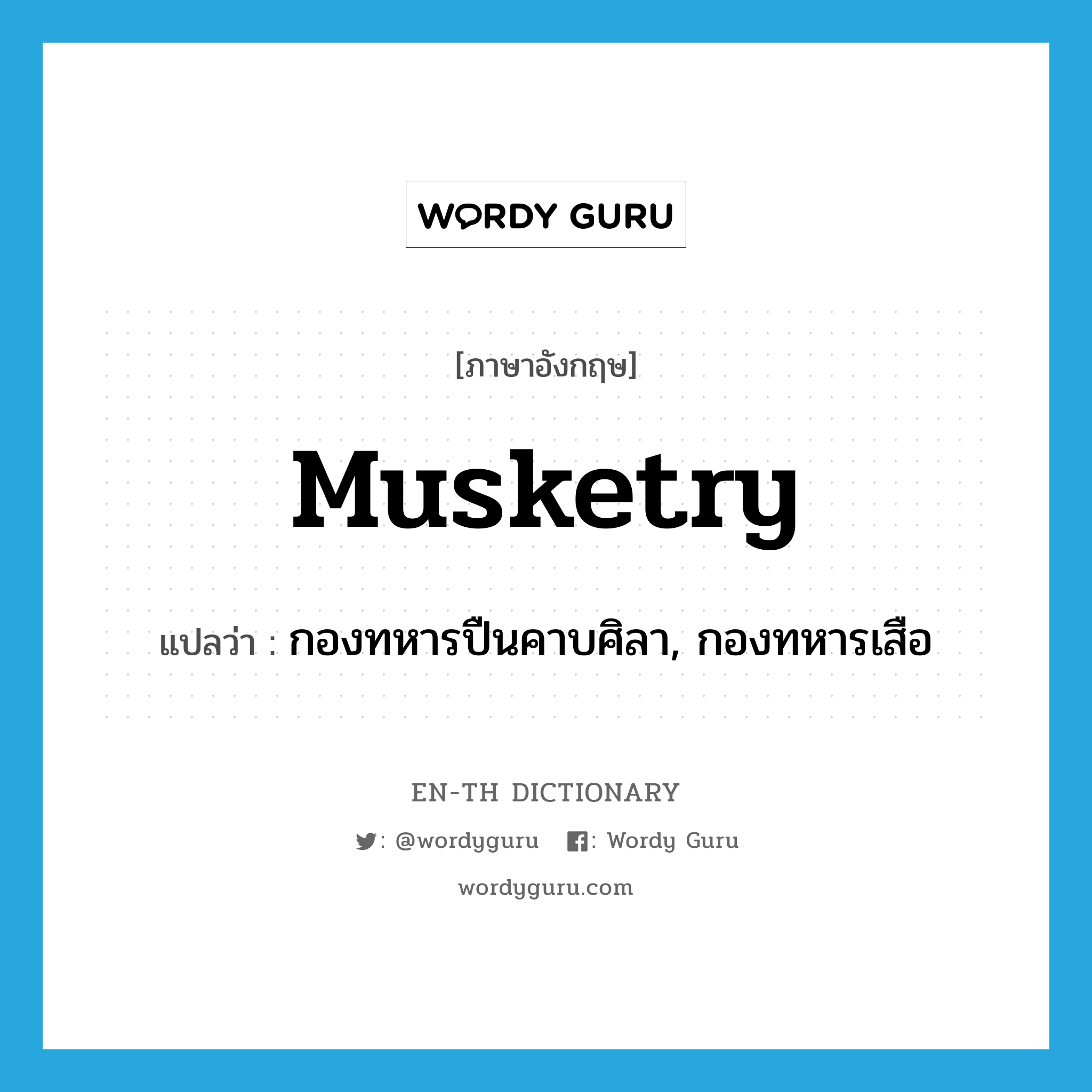 musketry แปลว่า?, คำศัพท์ภาษาอังกฤษ musketry แปลว่า กองทหารปืนคาบศิลา, กองทหารเสือ ประเภท N หมวด N