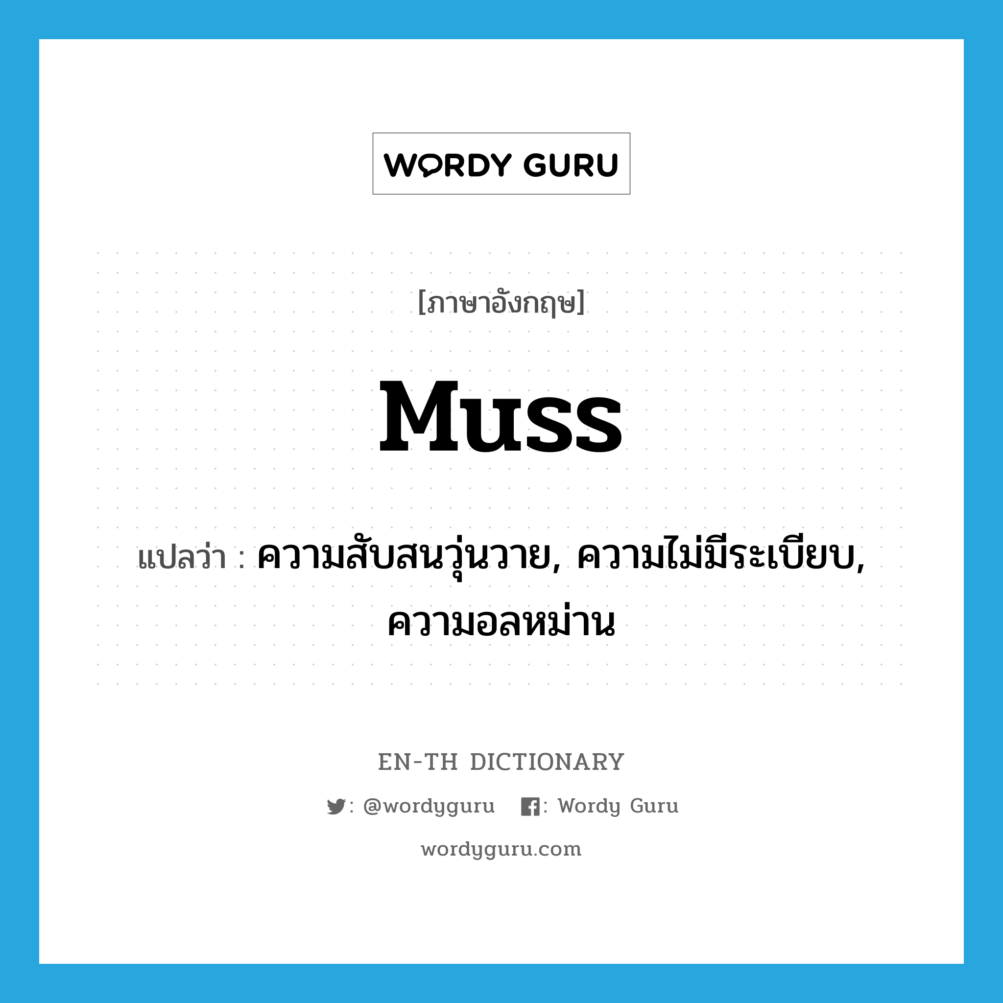 muss แปลว่า?, คำศัพท์ภาษาอังกฤษ muss แปลว่า ความสับสนวุ่นวาย, ความไม่มีระเบียบ, ความอลหม่าน ประเภท N หมวด N