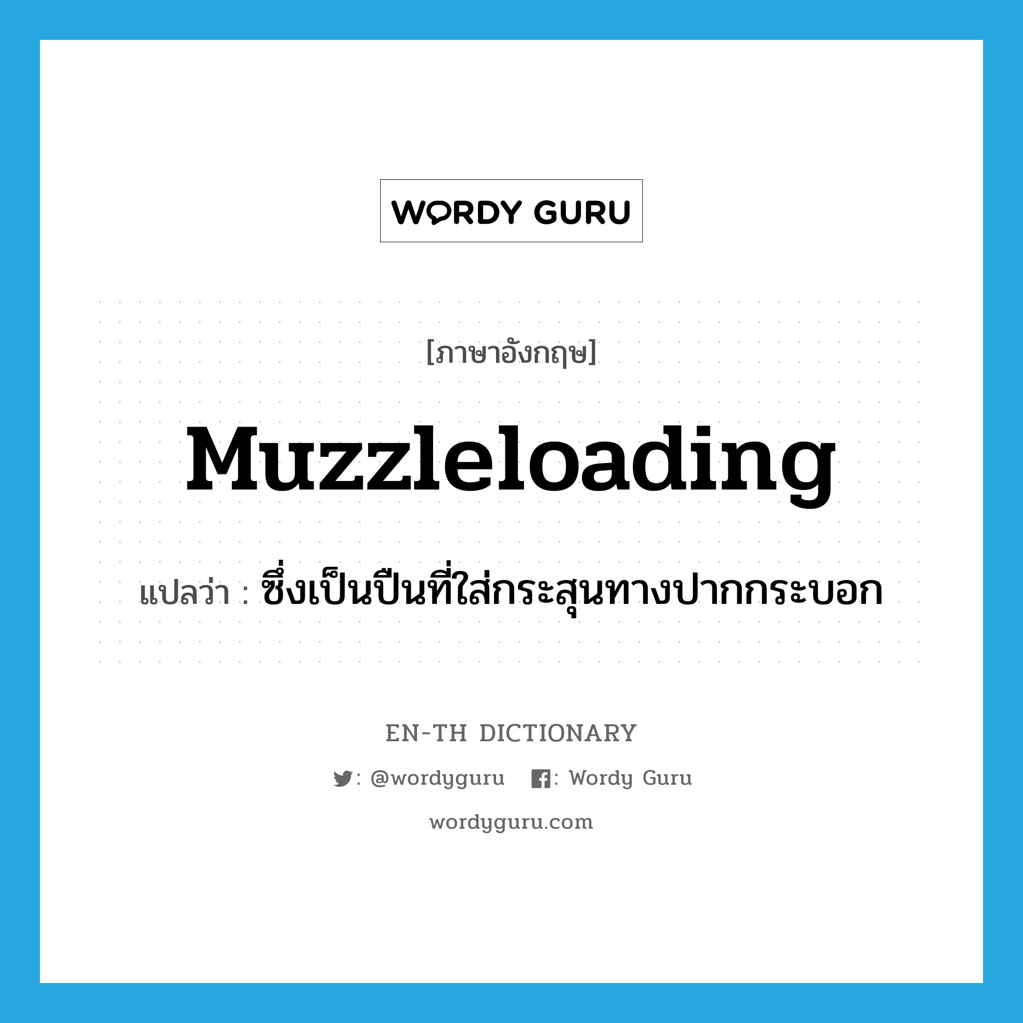 muzzleloading แปลว่า?, คำศัพท์ภาษาอังกฤษ muzzleloading แปลว่า ซึ่งเป็นปืนที่ใส่กระสุนทางปากกระบอก ประเภท ADJ หมวด ADJ