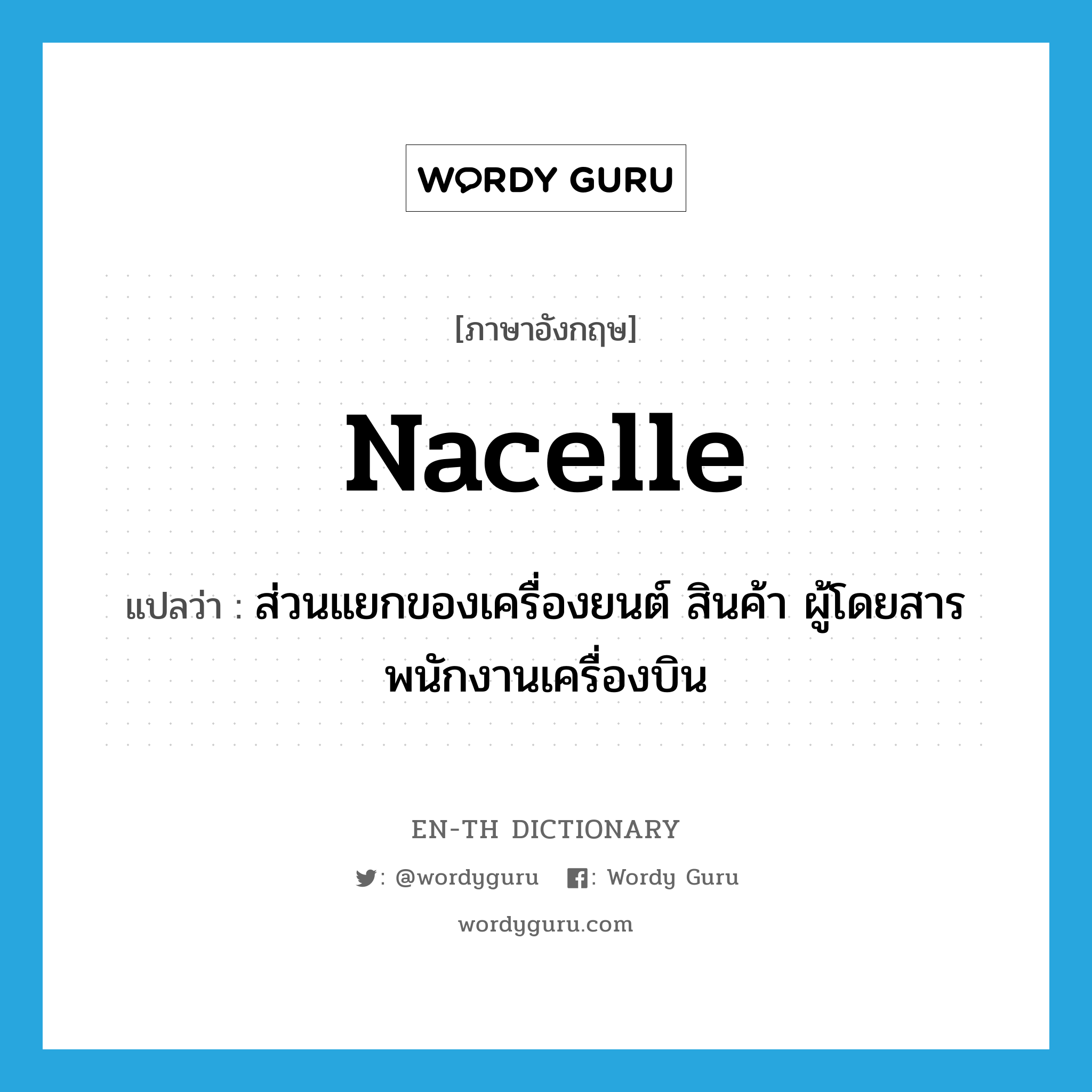 nacelle แปลว่า?, คำศัพท์ภาษาอังกฤษ nacelle แปลว่า ส่วนแยกของเครื่องยนต์ สินค้า ผู้โดยสาร พนักงานเครื่องบิน ประเภท N หมวด N