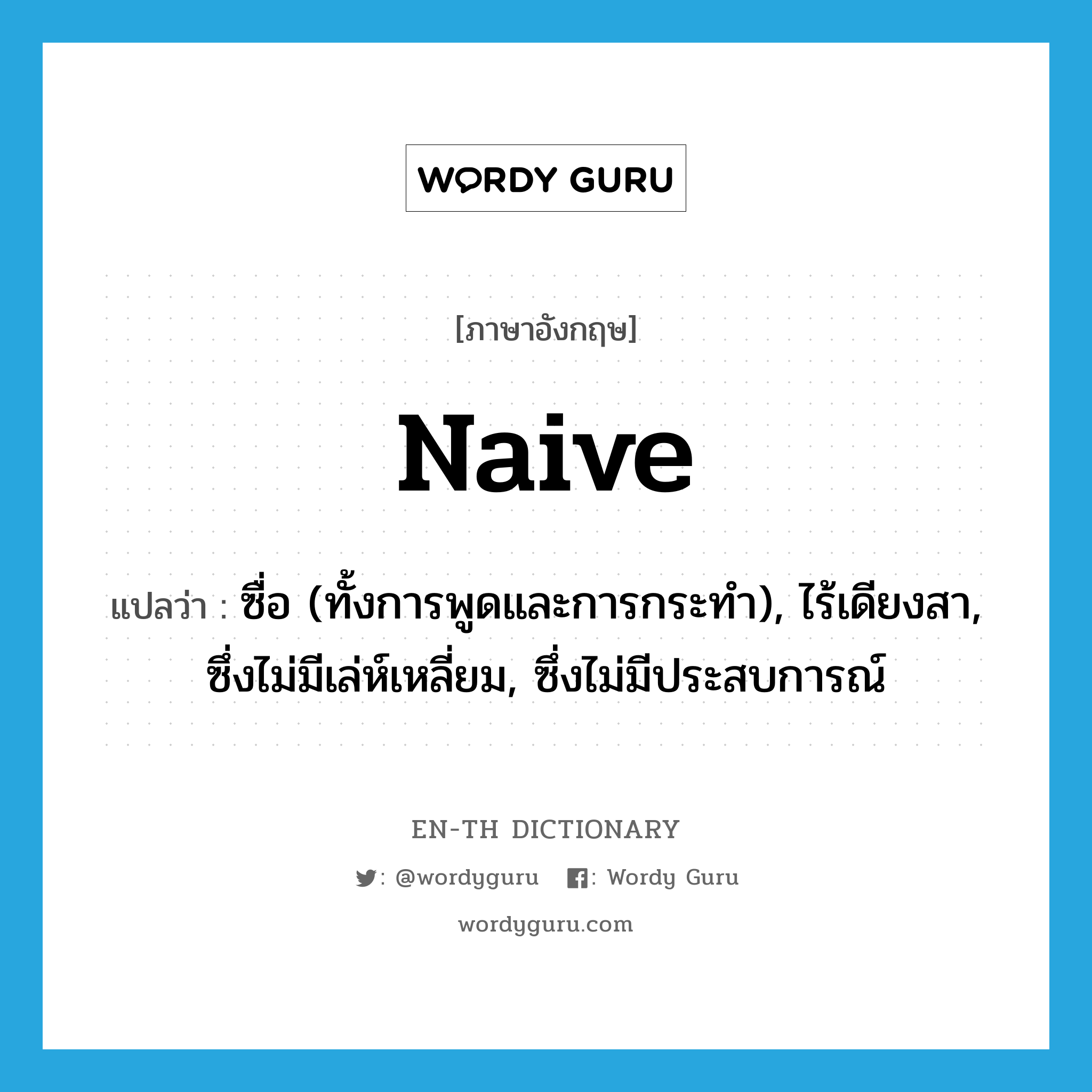 naive แปลว่า?, คำศัพท์ภาษาอังกฤษ naive แปลว่า ซื่อ (ทั้งการพูดและการกระทำ), ไร้เดียงสา, ซึ่งไม่มีเล่ห์เหลี่ยม, ซึ่งไม่มีประสบการณ์ ประเภท ADJ หมวด ADJ