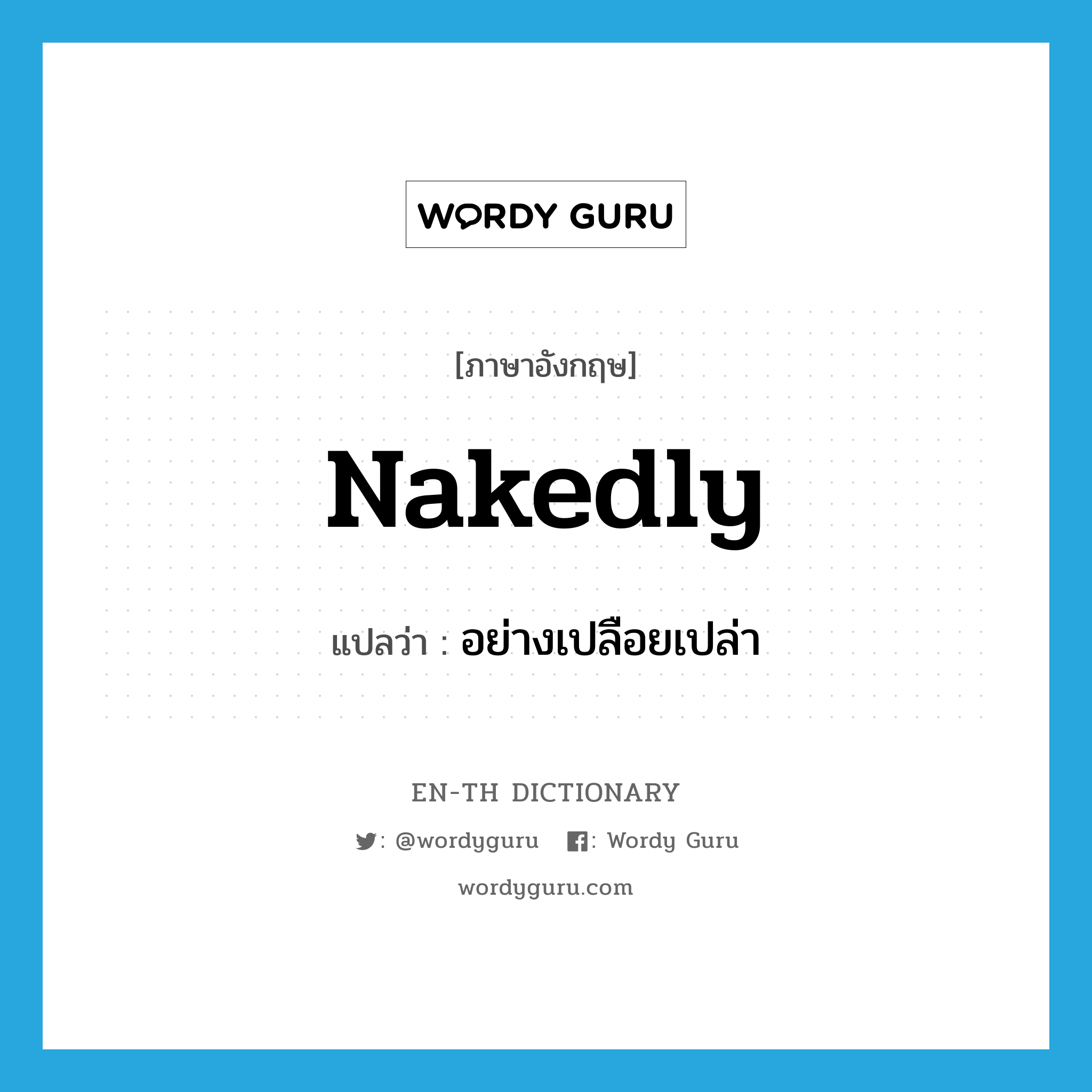 nakedly แปลว่า?, คำศัพท์ภาษาอังกฤษ nakedly แปลว่า อย่างเปลือยเปล่า ประเภท ADV หมวด ADV