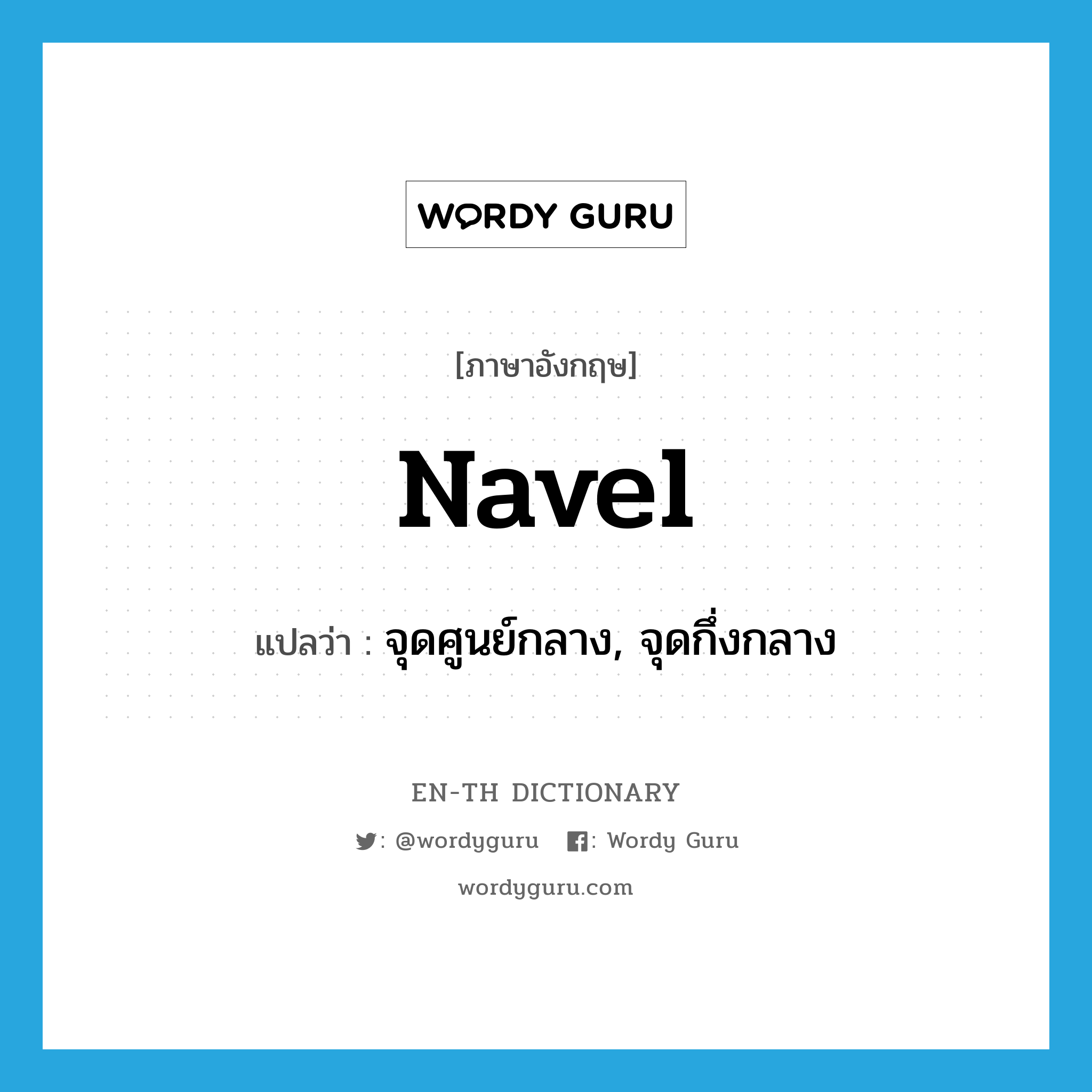 navel แปลว่า?, คำศัพท์ภาษาอังกฤษ navel แปลว่า จุดศูนย์กลาง, จุดกึ่งกลาง ประเภท N หมวด N