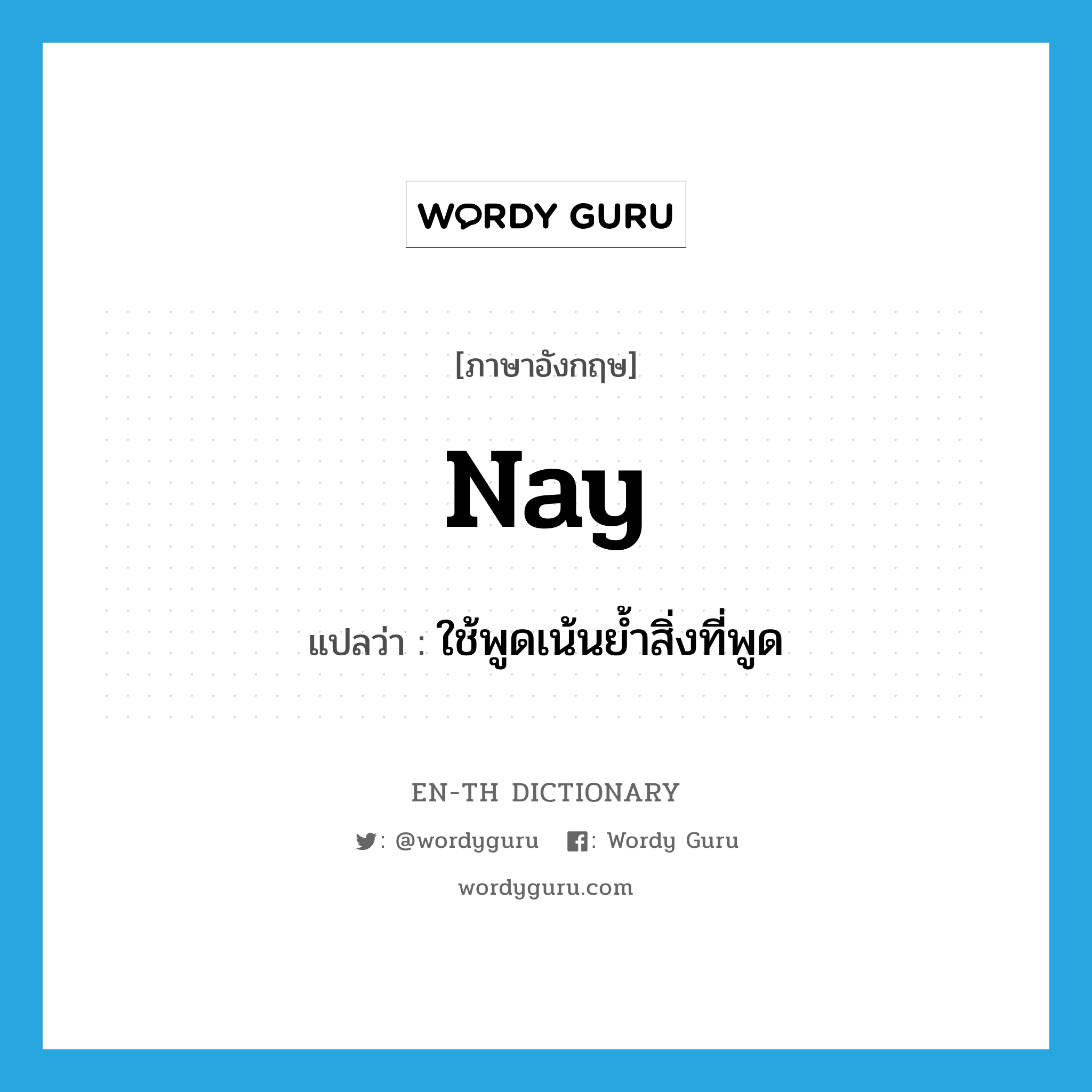 nay แปลว่า?, คำศัพท์ภาษาอังกฤษ nay แปลว่า ใช้พูดเน้นย้ำสิ่งที่พูด ประเภท ADV หมวด ADV