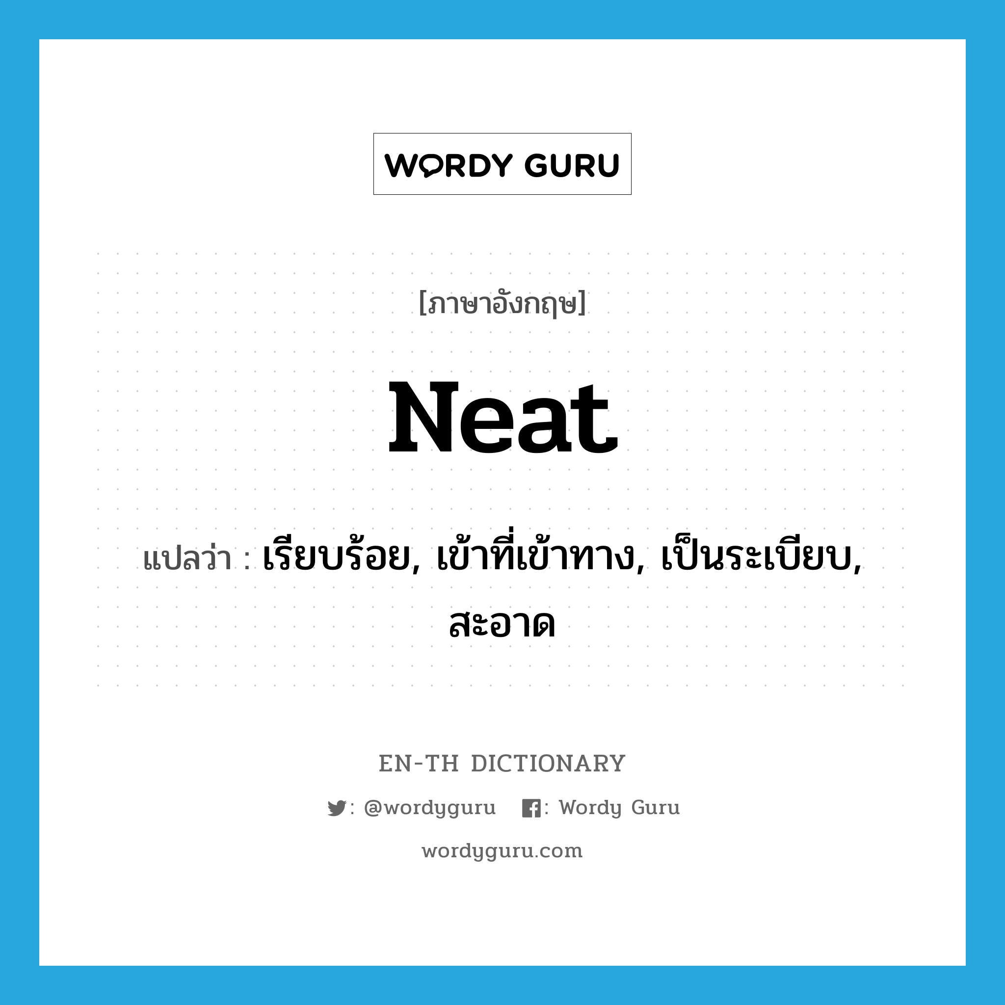 neat แปลว่า?, คำศัพท์ภาษาอังกฤษ neat แปลว่า เรียบร้อย, เข้าที่เข้าทาง, เป็นระเบียบ, สะอาด ประเภท ADJ หมวด ADJ