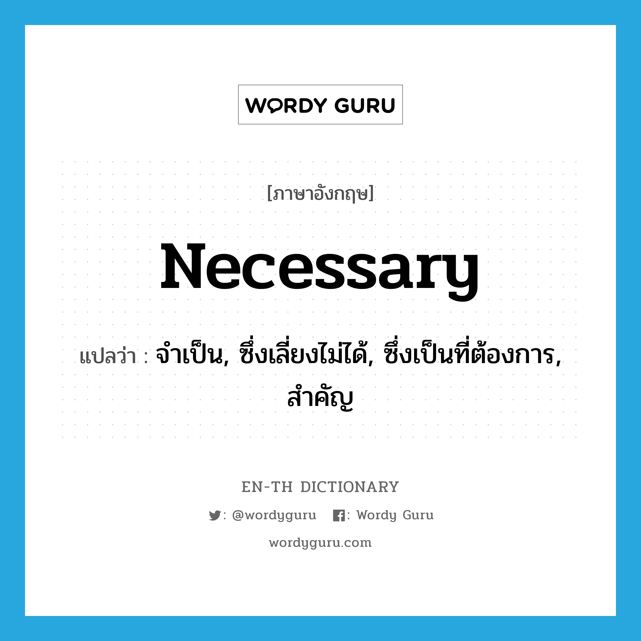 necessary แปลว่า?, คำศัพท์ภาษาอังกฤษ necessary แปลว่า จำเป็น, ซึ่งเลี่ยงไม่ได้, ซึ่งเป็นที่ต้องการ, สำคัญ ประเภท ADJ หมวด ADJ