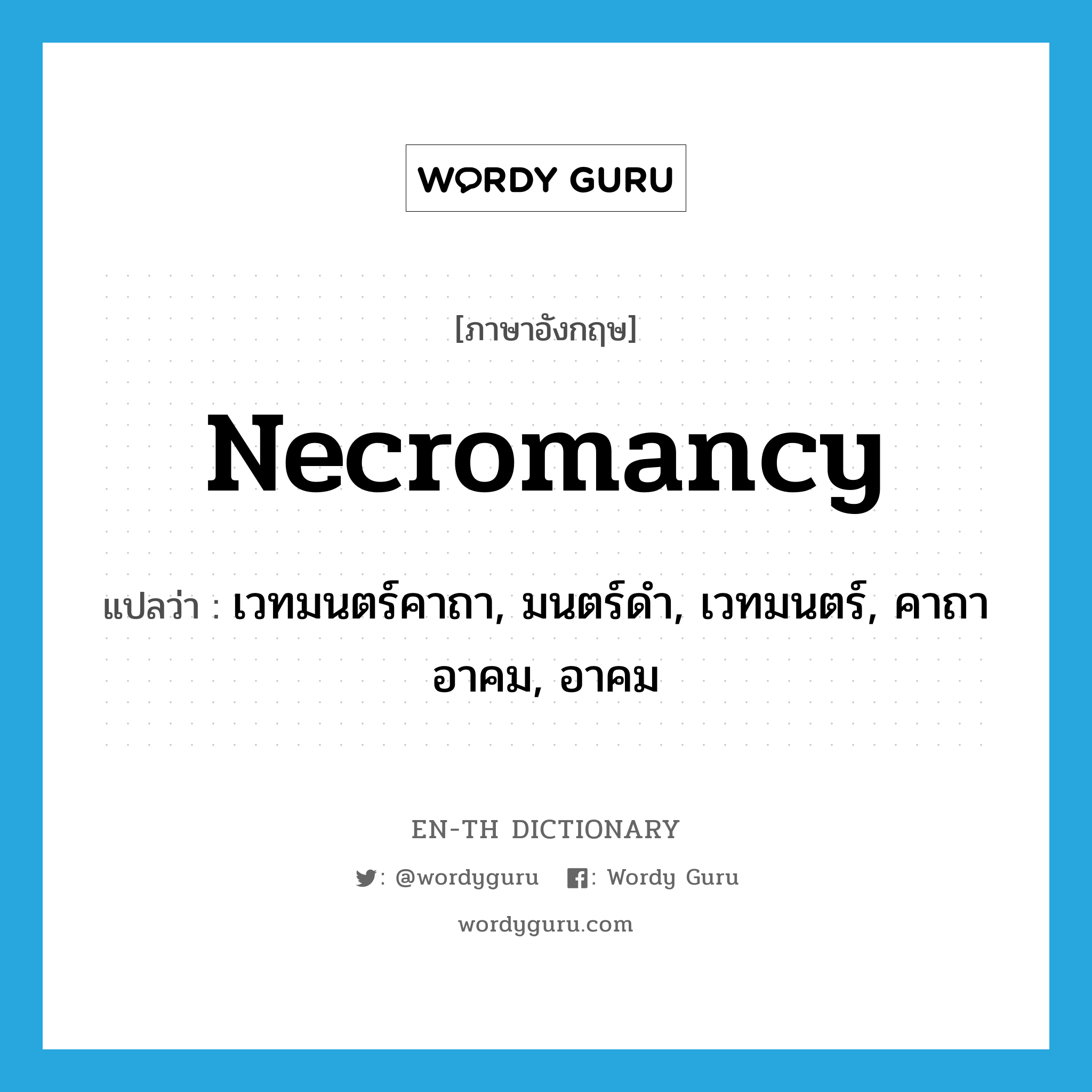 necromancy แปลว่า?, คำศัพท์ภาษาอังกฤษ necromancy แปลว่า เวทมนตร์คาถา, มนตร์ดำ, เวทมนตร์, คาถาอาคม, อาคม ประเภท N หมวด N