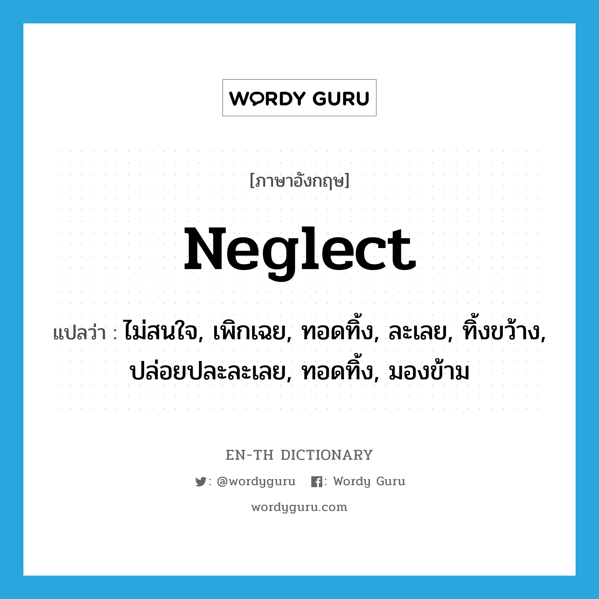 neglect แปลว่า?, คำศัพท์ภาษาอังกฤษ neglect แปลว่า ไม่สนใจ, เพิกเฉย, ทอดทิ้ง, ละเลย, ทิ้งขว้าง, ปล่อยปละละเลย, ทอดทิ้ง, มองข้าม ประเภท VT หมวด VT