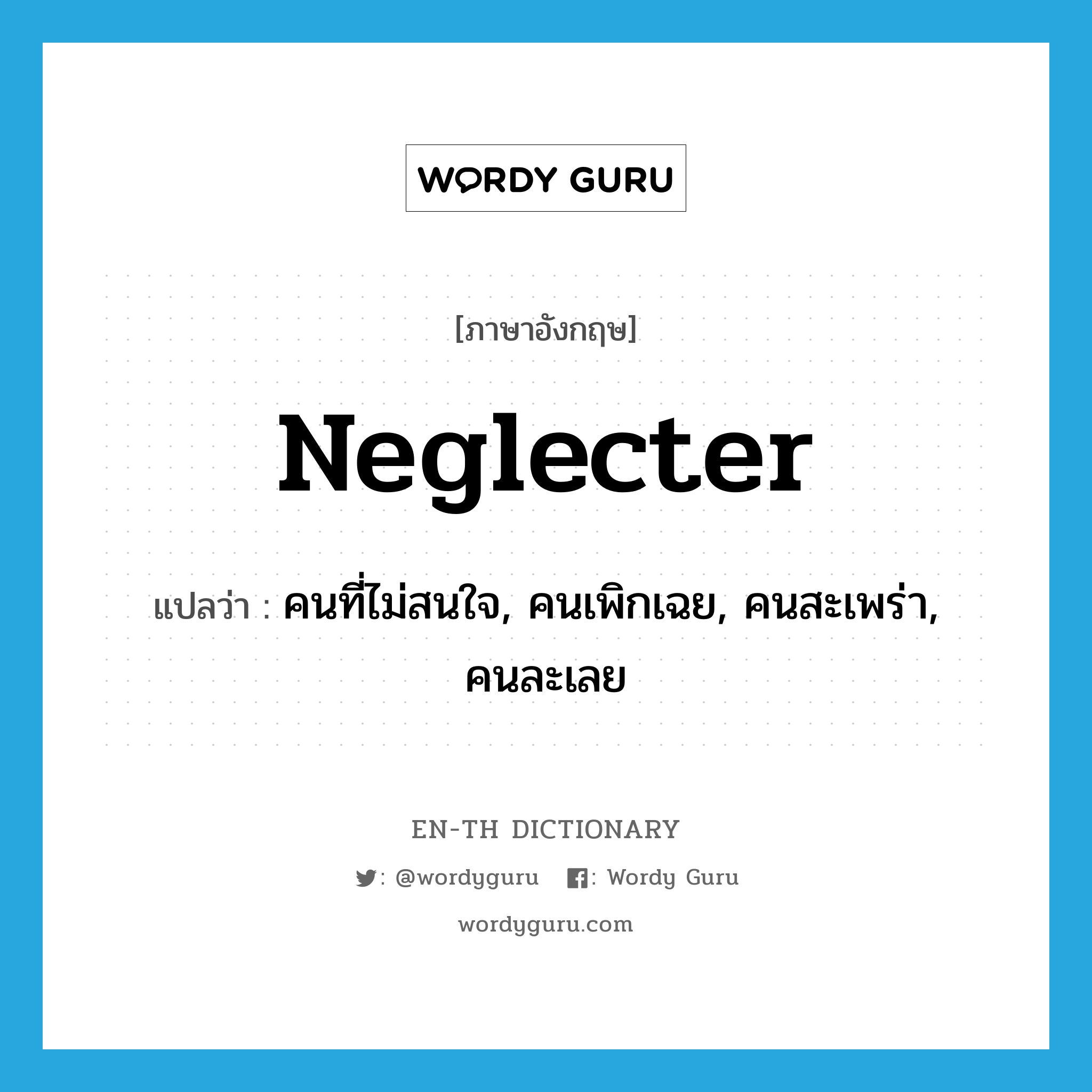 neglecter แปลว่า?, คำศัพท์ภาษาอังกฤษ neglecter แปลว่า คนที่ไม่สนใจ, คนเพิกเฉย, คนสะเพร่า, คนละเลย ประเภท N หมวด N