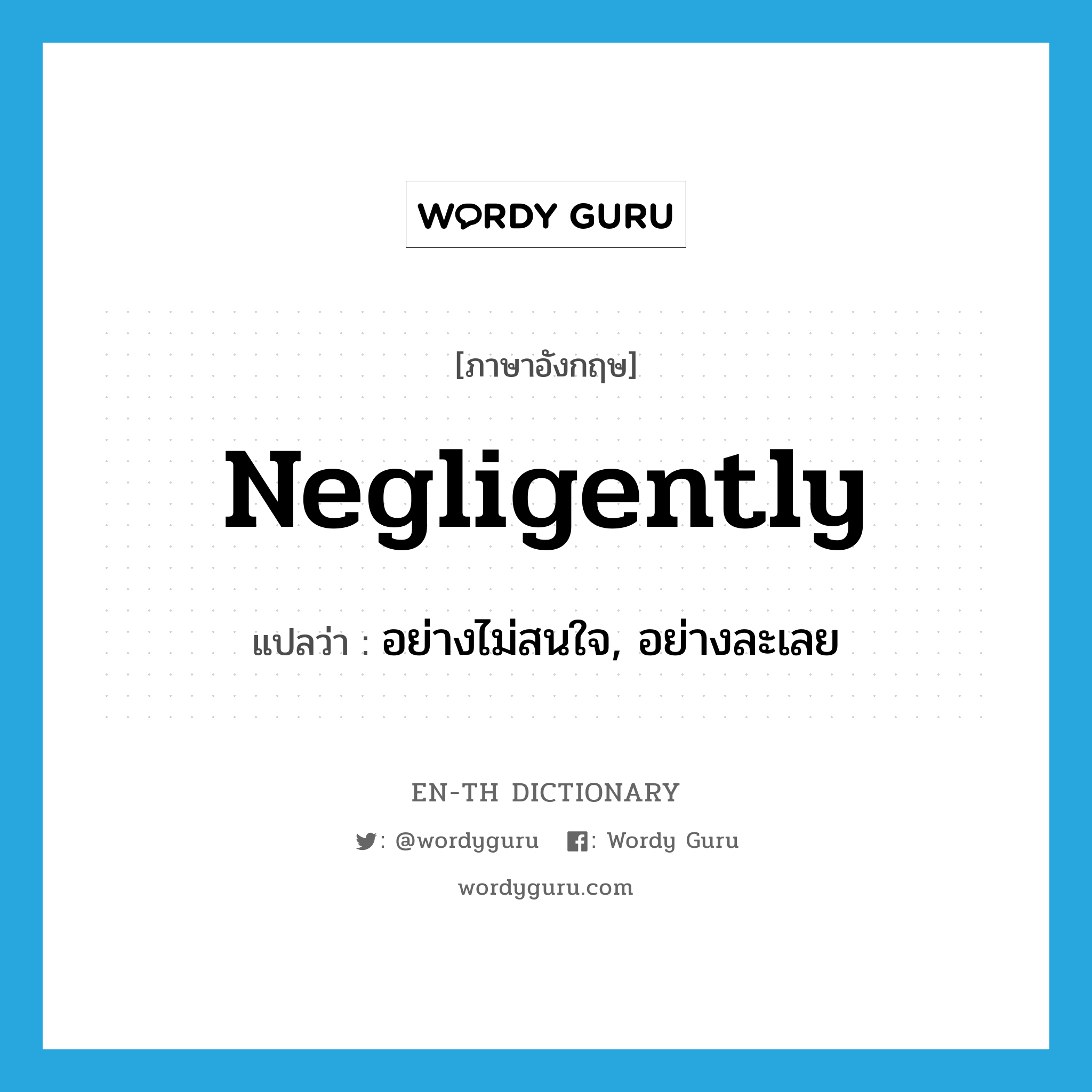 negligently แปลว่า?, คำศัพท์ภาษาอังกฤษ negligently แปลว่า อย่างไม่สนใจ, อย่างละเลย ประเภท ADV หมวด ADV