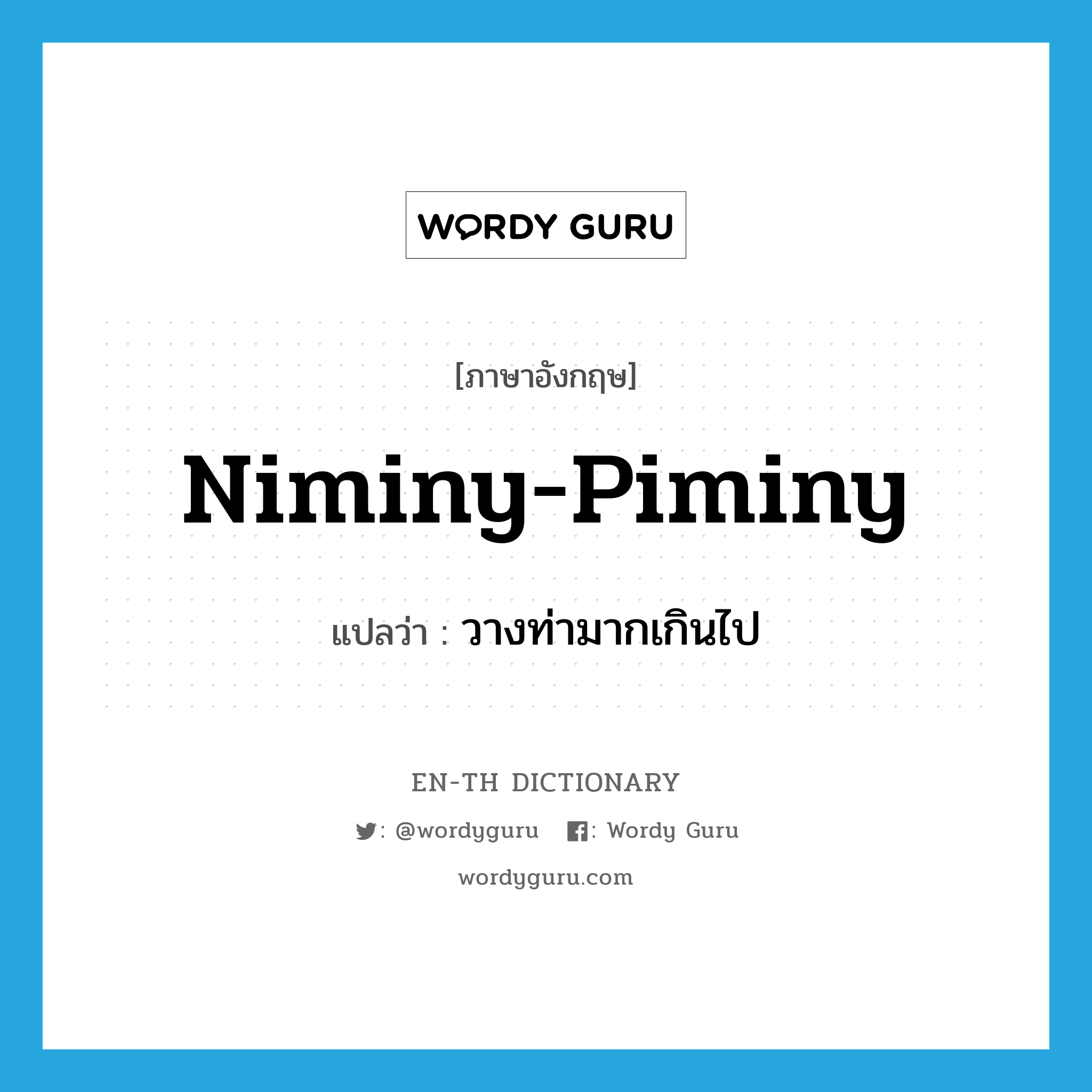 niminy-piminy แปลว่า?, คำศัพท์ภาษาอังกฤษ niminy-piminy แปลว่า วางท่ามากเกินไป ประเภท ADJ หมวด ADJ