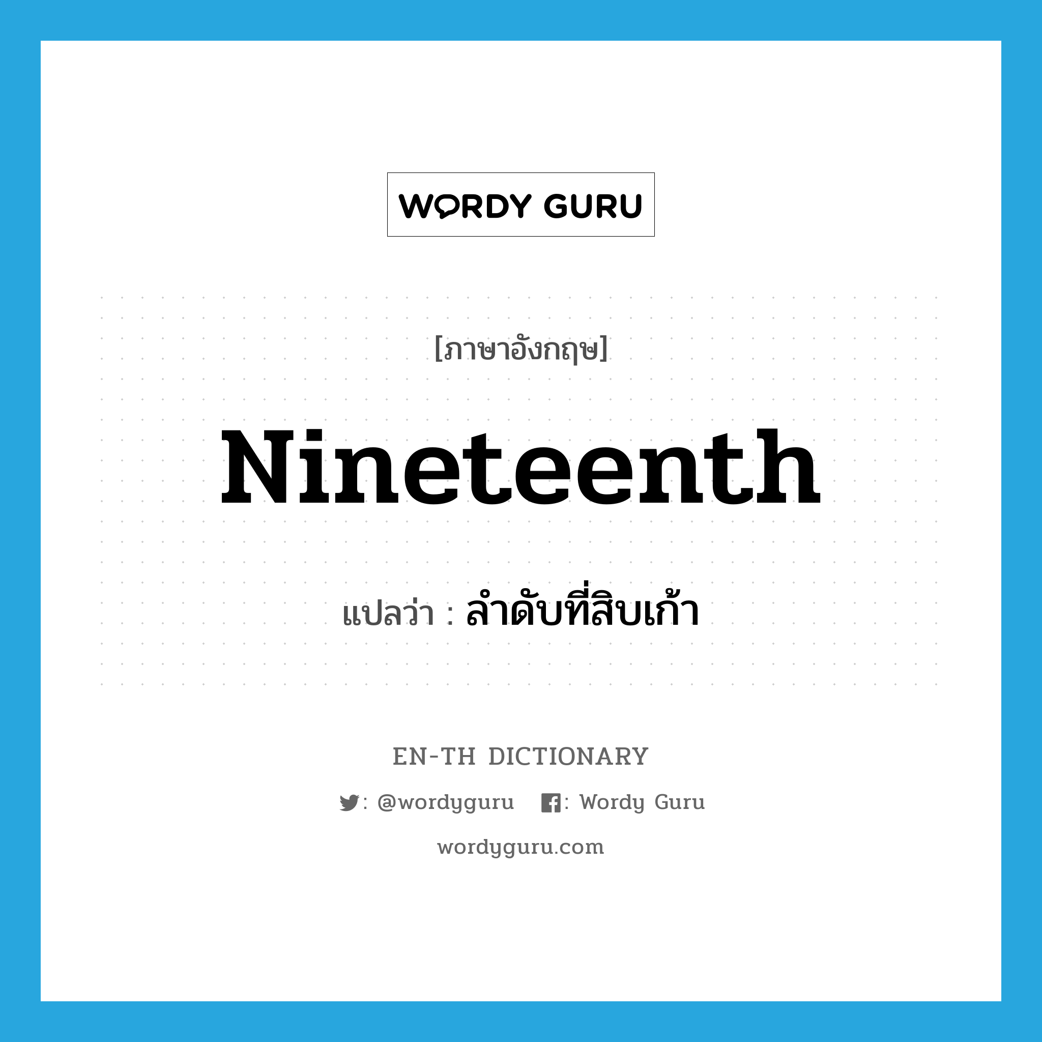 nineteenth แปลว่า?, คำศัพท์ภาษาอังกฤษ nineteenth แปลว่า ลำดับที่สิบเก้า ประเภท PRON หมวด PRON