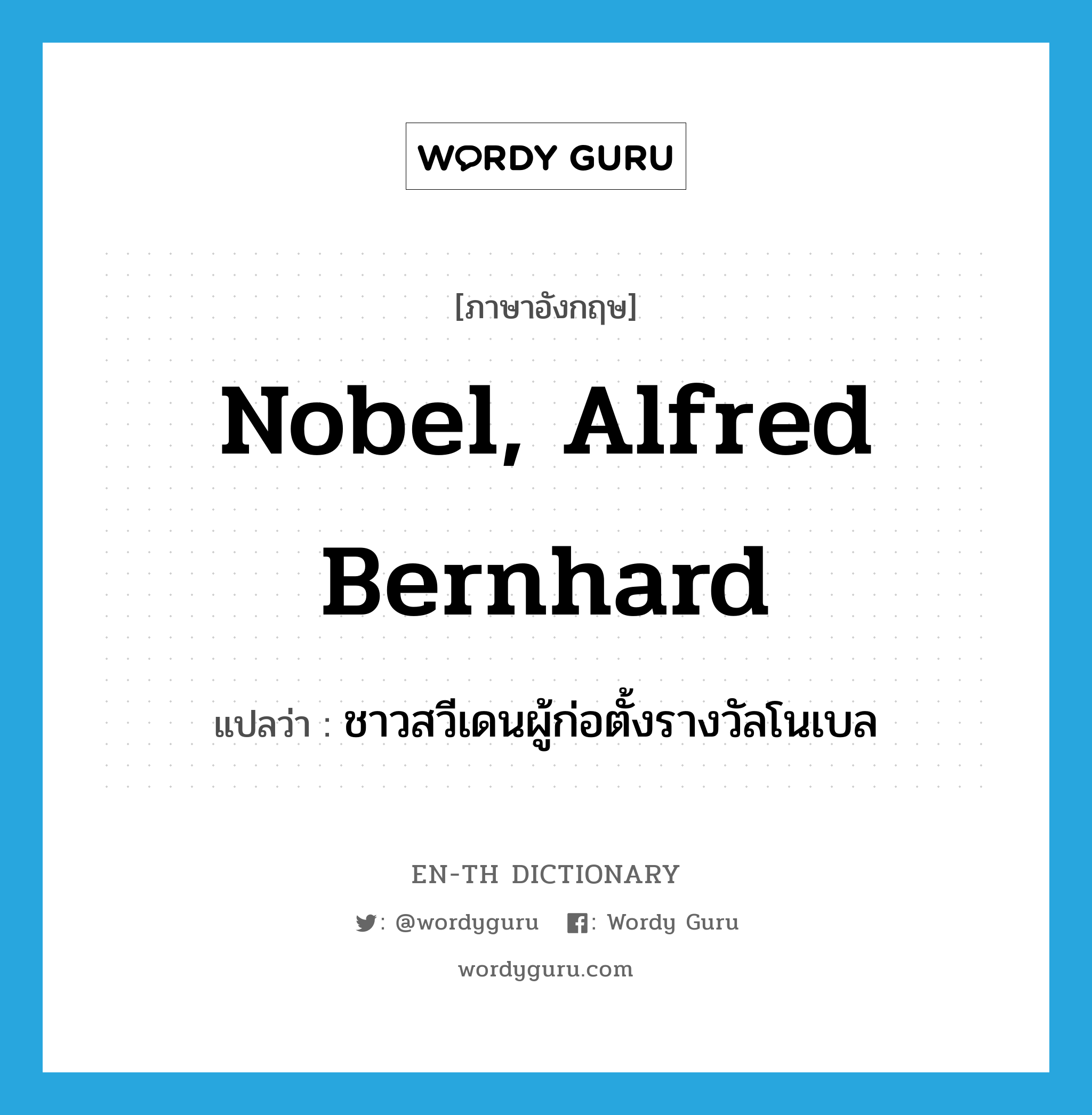 Nobel, Alfred Bernhard แปลว่า?, คำศัพท์ภาษาอังกฤษ Nobel, Alfred Bernhard แปลว่า ชาวสวีเดนผู้ก่อตั้งรางวัลโนเบล ประเภท N หมวด N