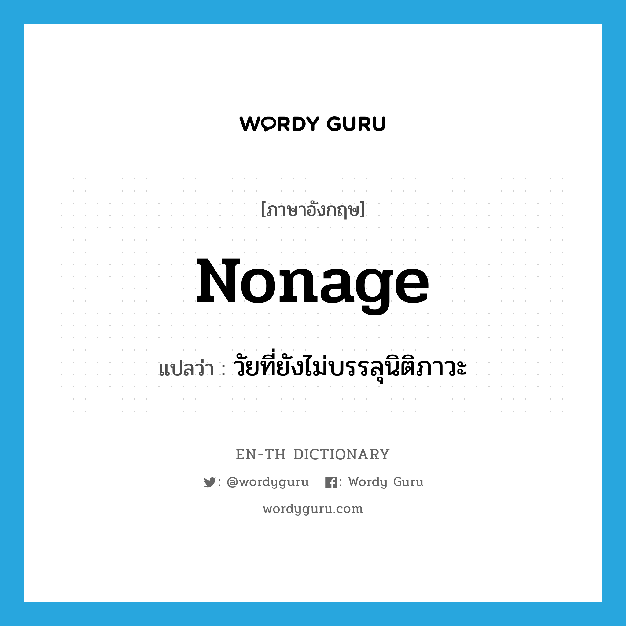 nonage แปลว่า?, คำศัพท์ภาษาอังกฤษ nonage แปลว่า วัยที่ยังไม่บรรลุนิติภาวะ ประเภท N หมวด N