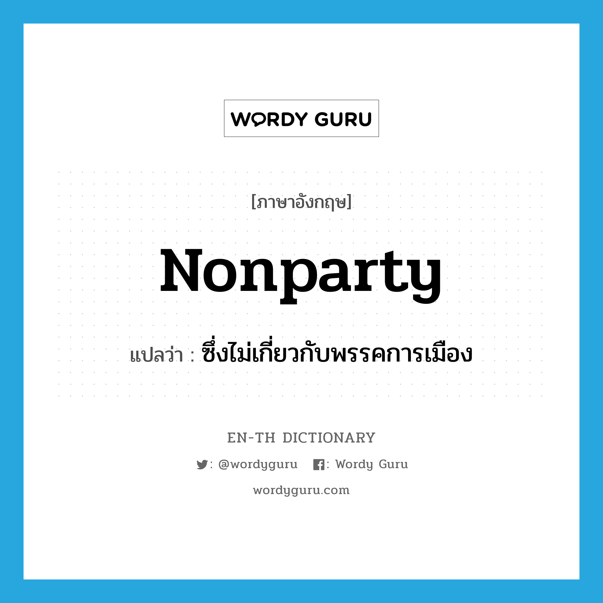 nonparty แปลว่า?, คำศัพท์ภาษาอังกฤษ nonparty แปลว่า ซึ่งไม่เกี่ยวกับพรรคการเมือง ประเภท ADJ หมวด ADJ