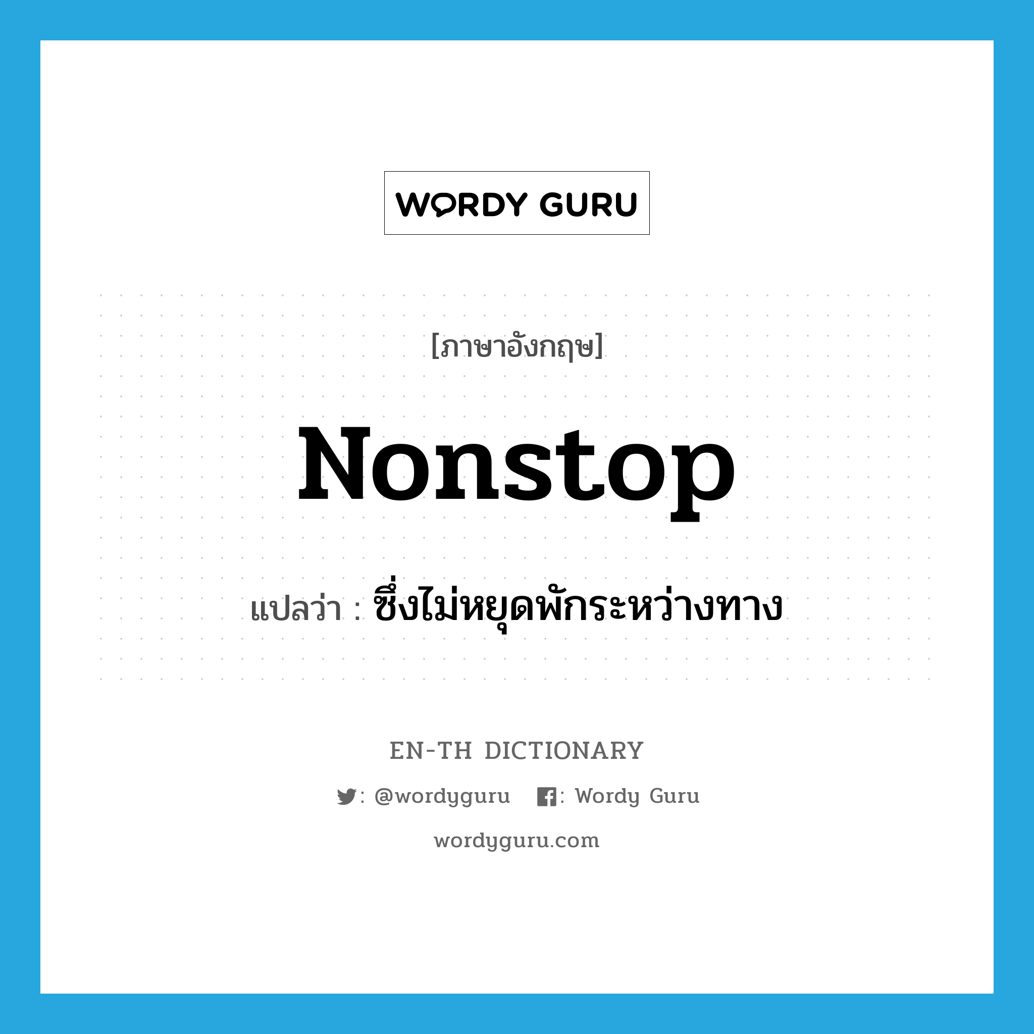 nonstop แปลว่า?, คำศัพท์ภาษาอังกฤษ nonstop แปลว่า ซึ่งไม่หยุดพักระหว่างทาง ประเภท ADJ หมวด ADJ