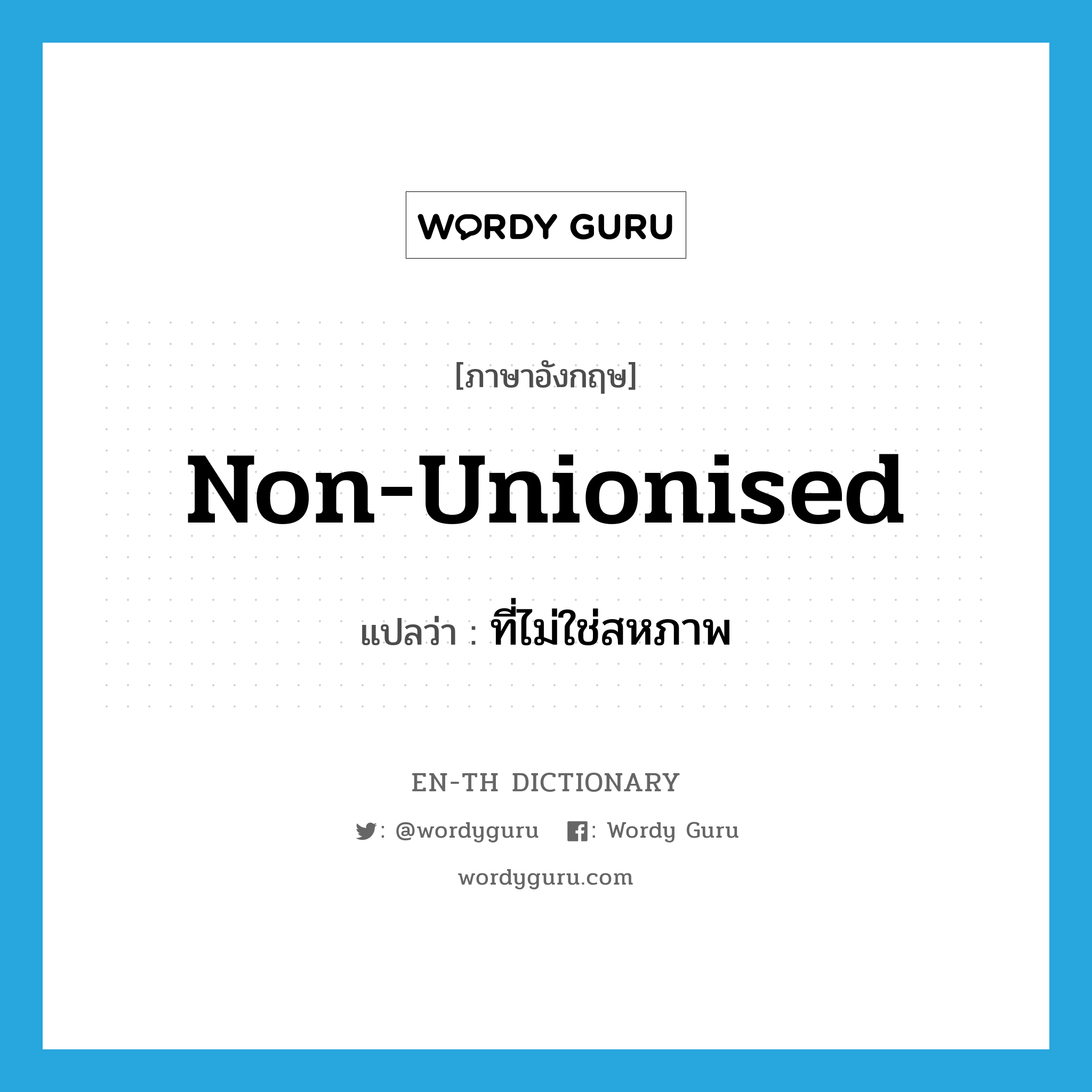 non-unionised แปลว่า?, คำศัพท์ภาษาอังกฤษ non-unionised แปลว่า ที่ไม่ใช่สหภาพ ประเภท ADJ หมวด ADJ