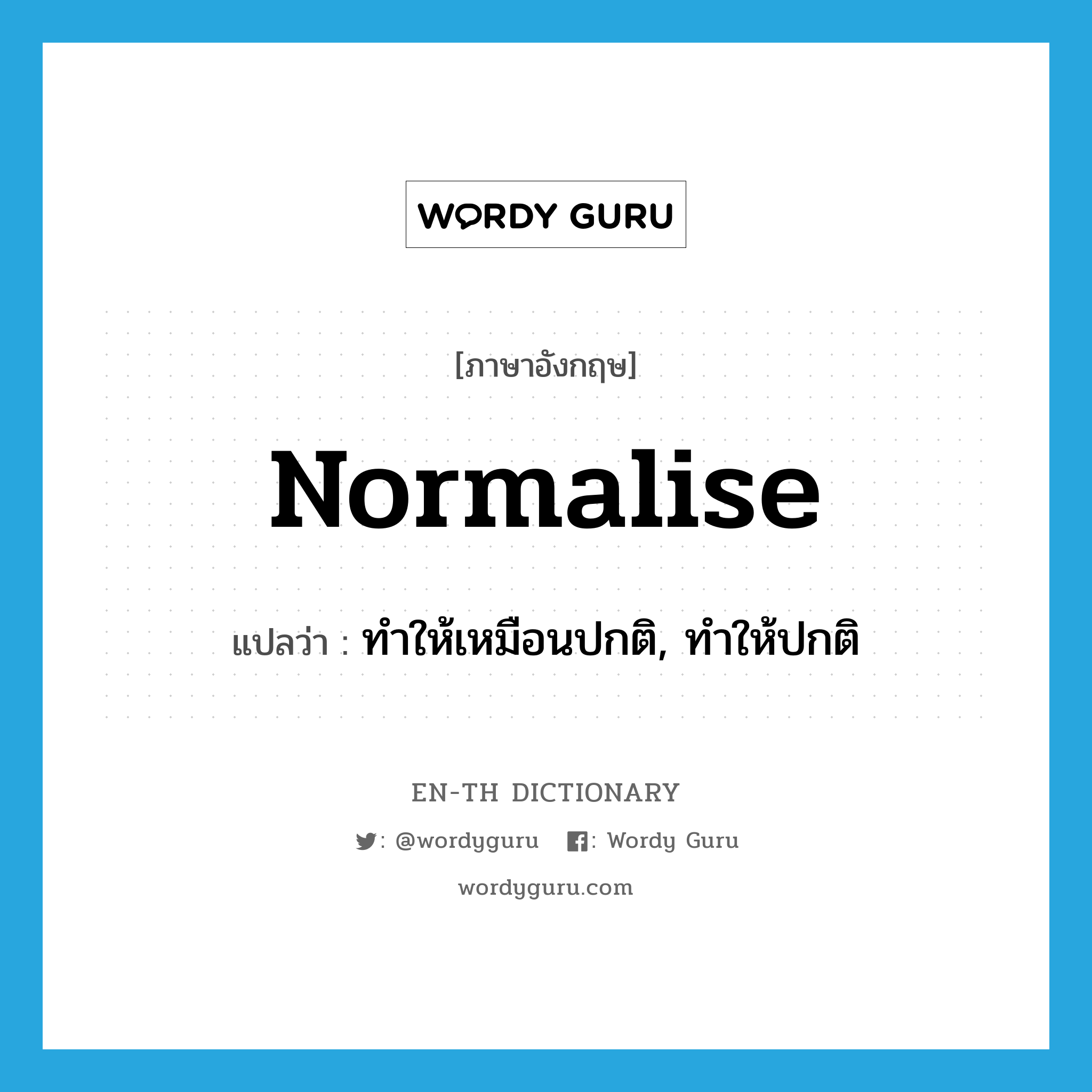 normalise แปลว่า?, คำศัพท์ภาษาอังกฤษ normalise แปลว่า ทำให้เหมือนปกติ, ทำให้ปกติ ประเภท VT หมวด VT