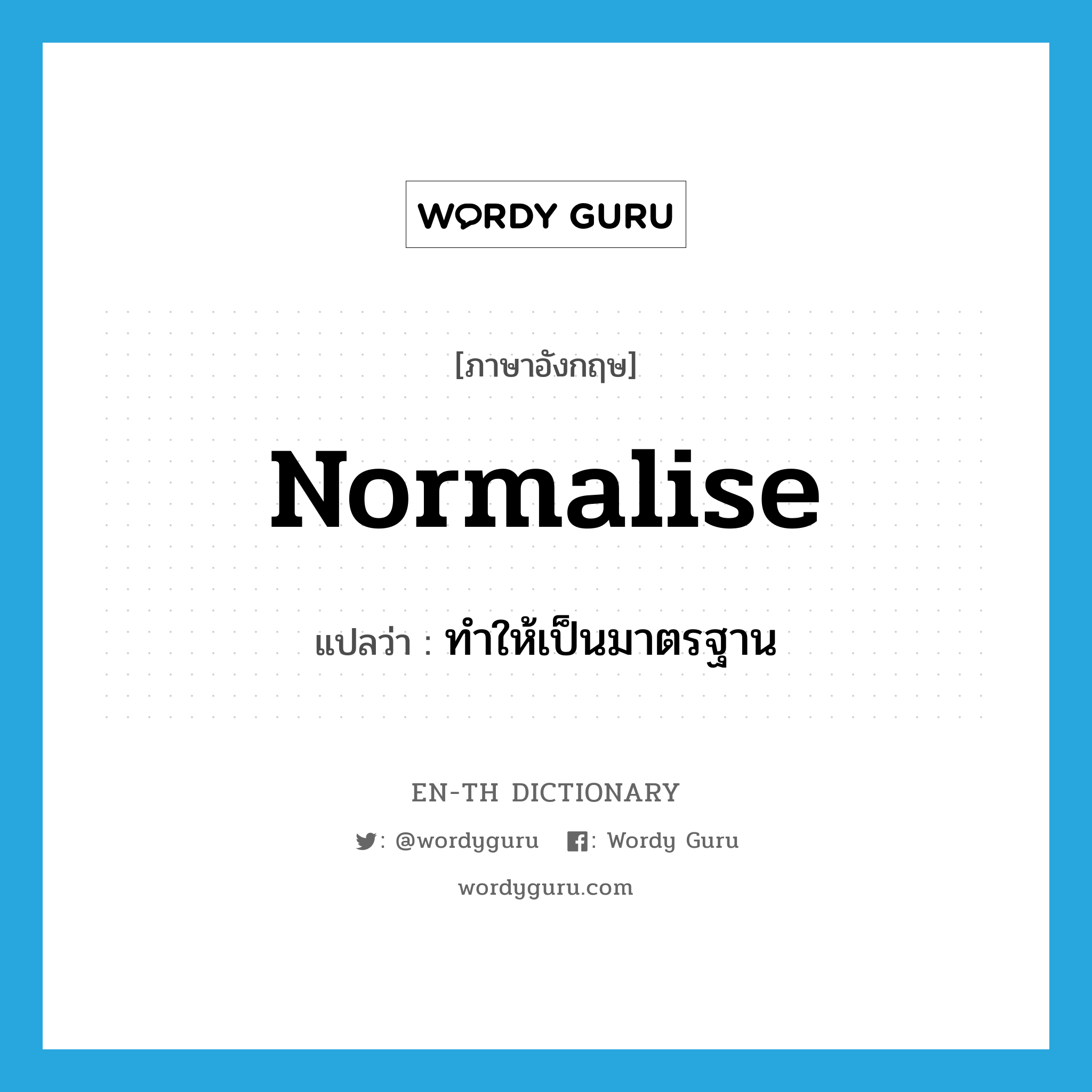 normalise แปลว่า?, คำศัพท์ภาษาอังกฤษ normalise แปลว่า ทำให้เป็นมาตรฐาน ประเภท VT หมวด VT