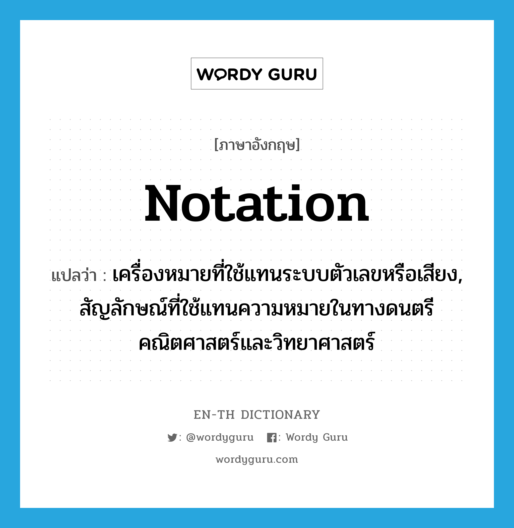 notation แปลว่า?, คำศัพท์ภาษาอังกฤษ notation แปลว่า เครื่องหมายที่ใช้แทนระบบตัวเลขหรือเสียง, สัญลักษณ์ที่ใช้แทนความหมายในทางดนตรี คณิตศาสตร์และวิทยาศาสตร์ ประเภท N หมวด N