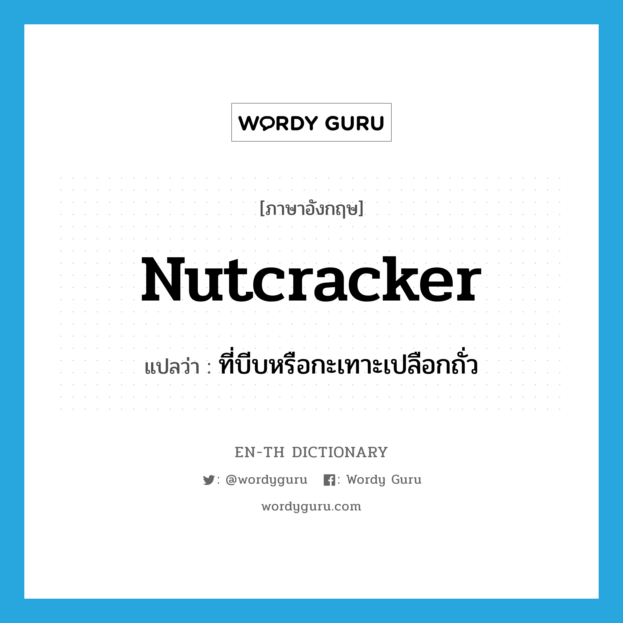 nutcracker แปลว่า?, คำศัพท์ภาษาอังกฤษ nutcracker แปลว่า ที่บีบหรือกะเทาะเปลือกถั่ว ประเภท N หมวด N