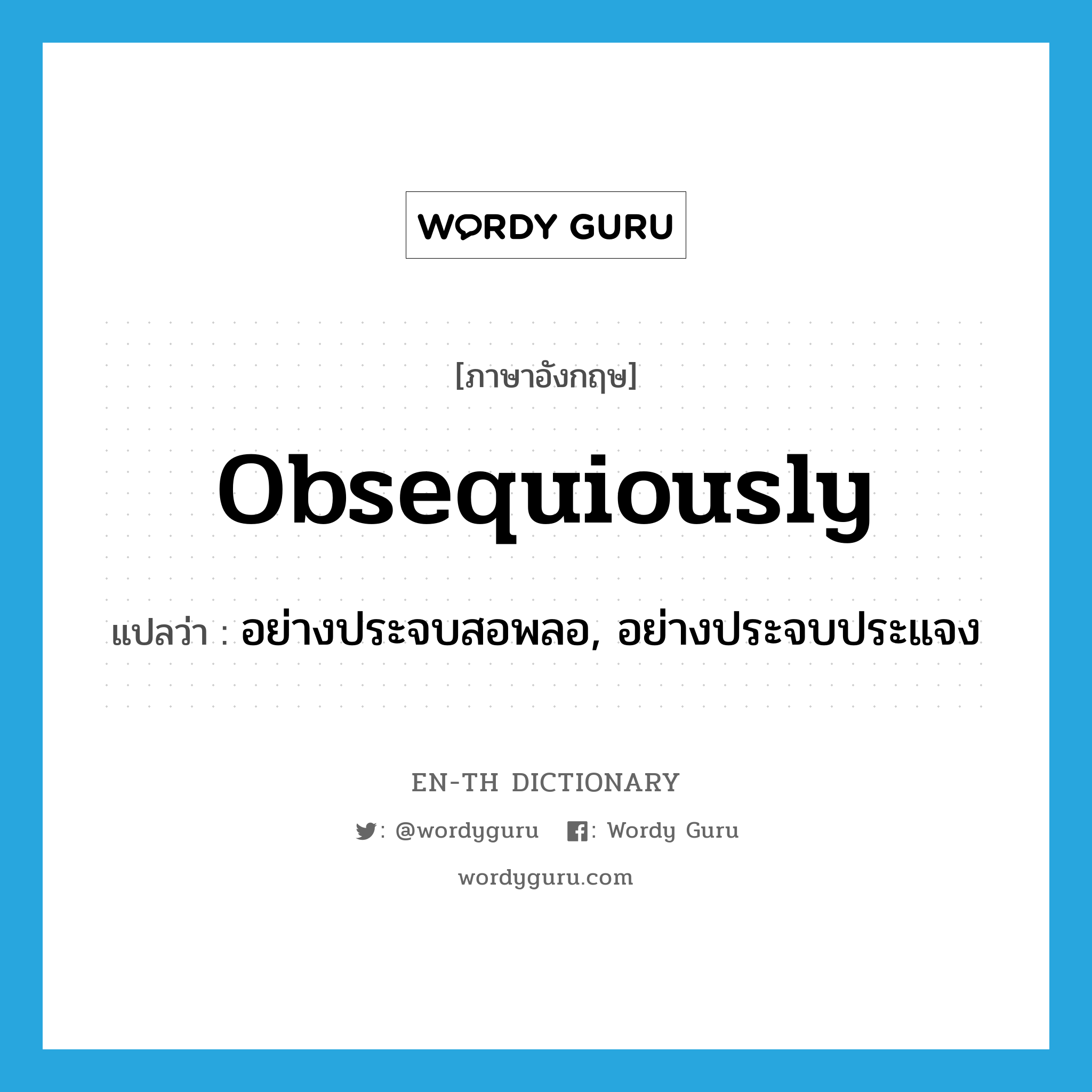 obsequiously แปลว่า?, คำศัพท์ภาษาอังกฤษ obsequiously แปลว่า อย่างประจบสอพลอ, อย่างประจบประแจง ประเภท ADV หมวด ADV