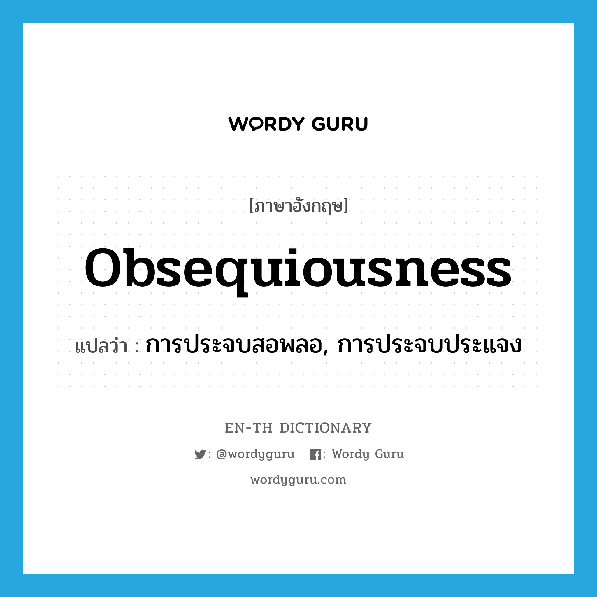 obsequiousness แปลว่า?, คำศัพท์ภาษาอังกฤษ obsequiousness แปลว่า การประจบสอพลอ, การประจบประแจง ประเภท N หมวด N