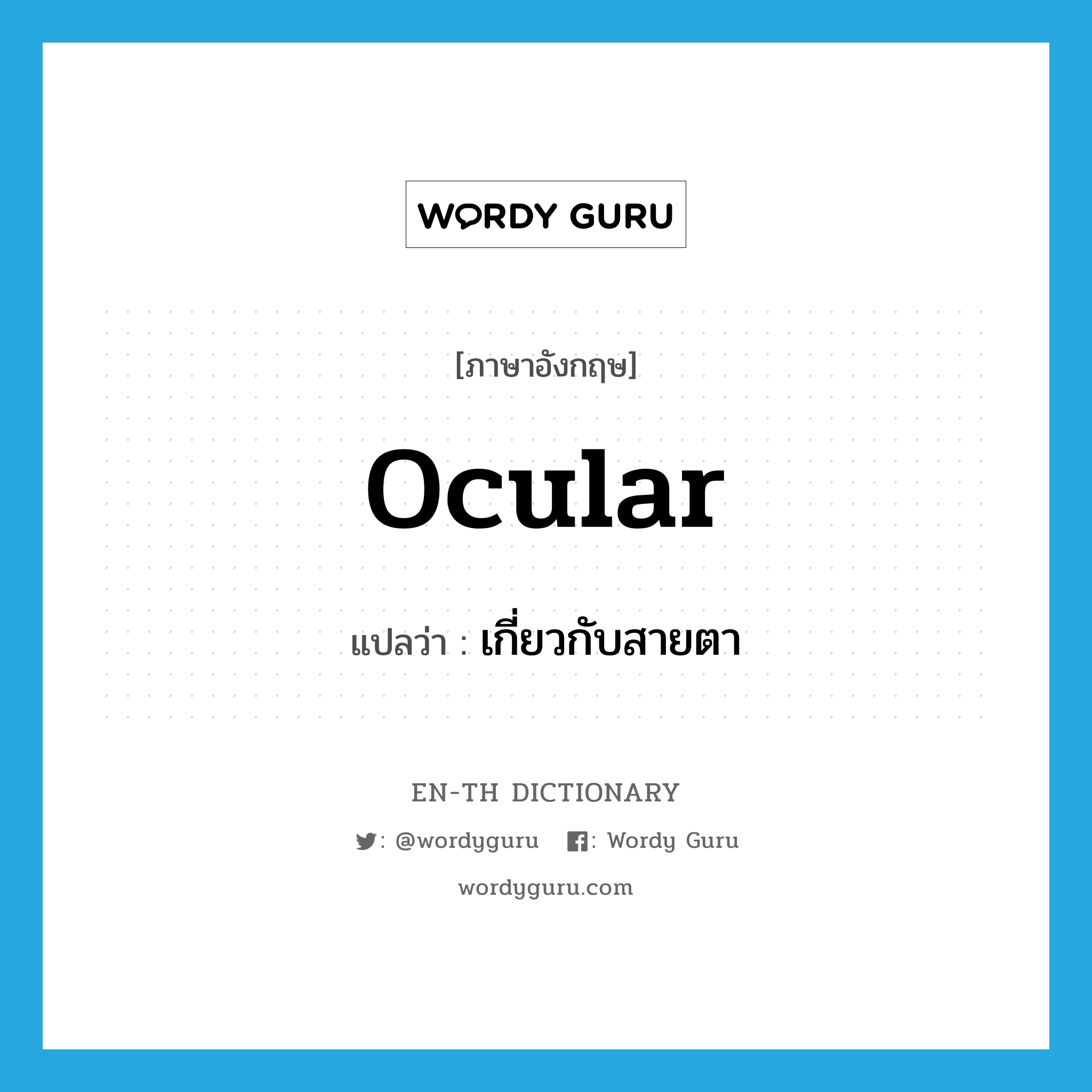 ocular แปลว่า?, คำศัพท์ภาษาอังกฤษ ocular แปลว่า เกี่ยวกับสายตา ประเภท ADJ หมวด ADJ