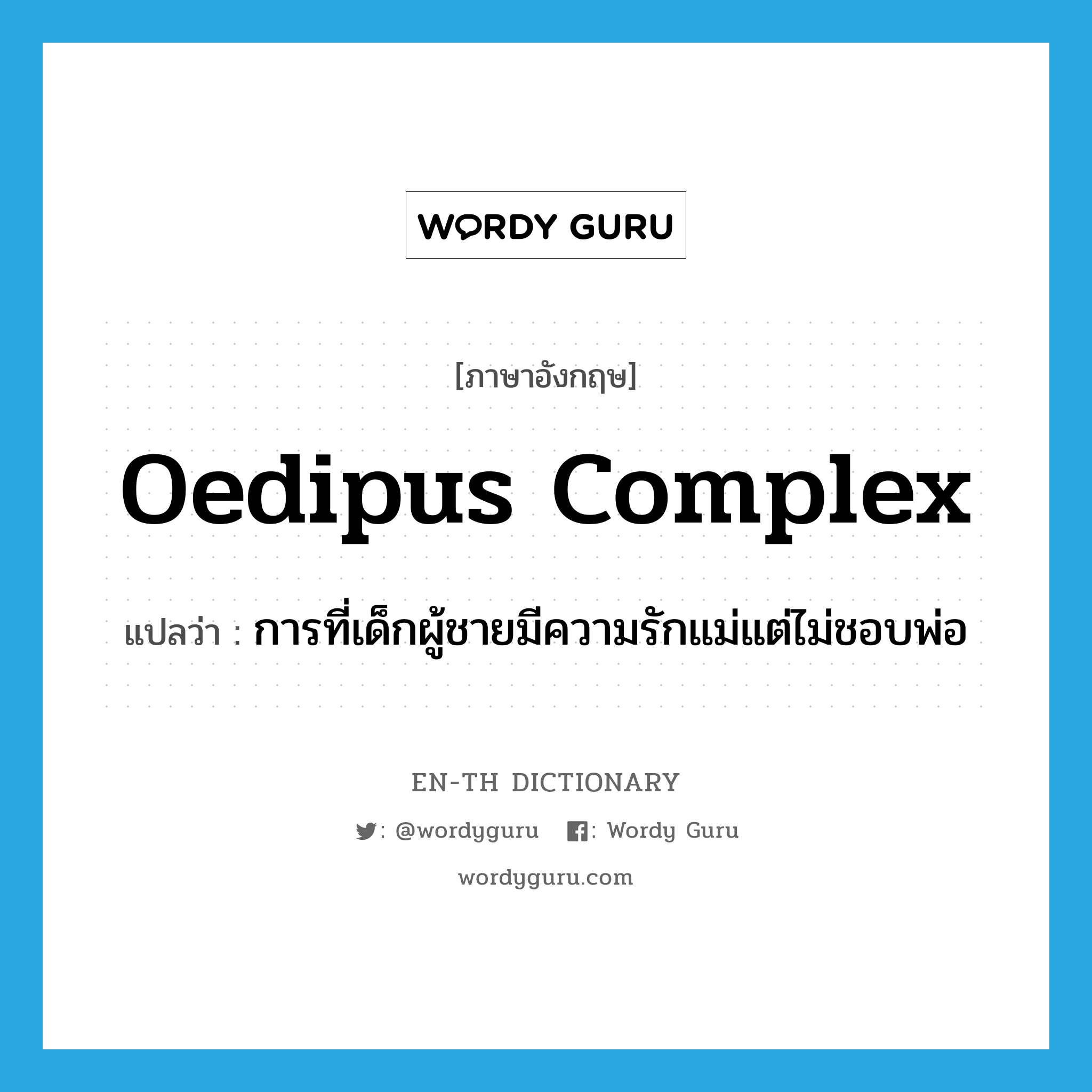 Oedipus complex แปลว่า?, คำศัพท์ภาษาอังกฤษ Oedipus complex แปลว่า การที่เด็กผู้ชายมีความรักแม่แต่ไม่ชอบพ่อ ประเภท N หมวด N