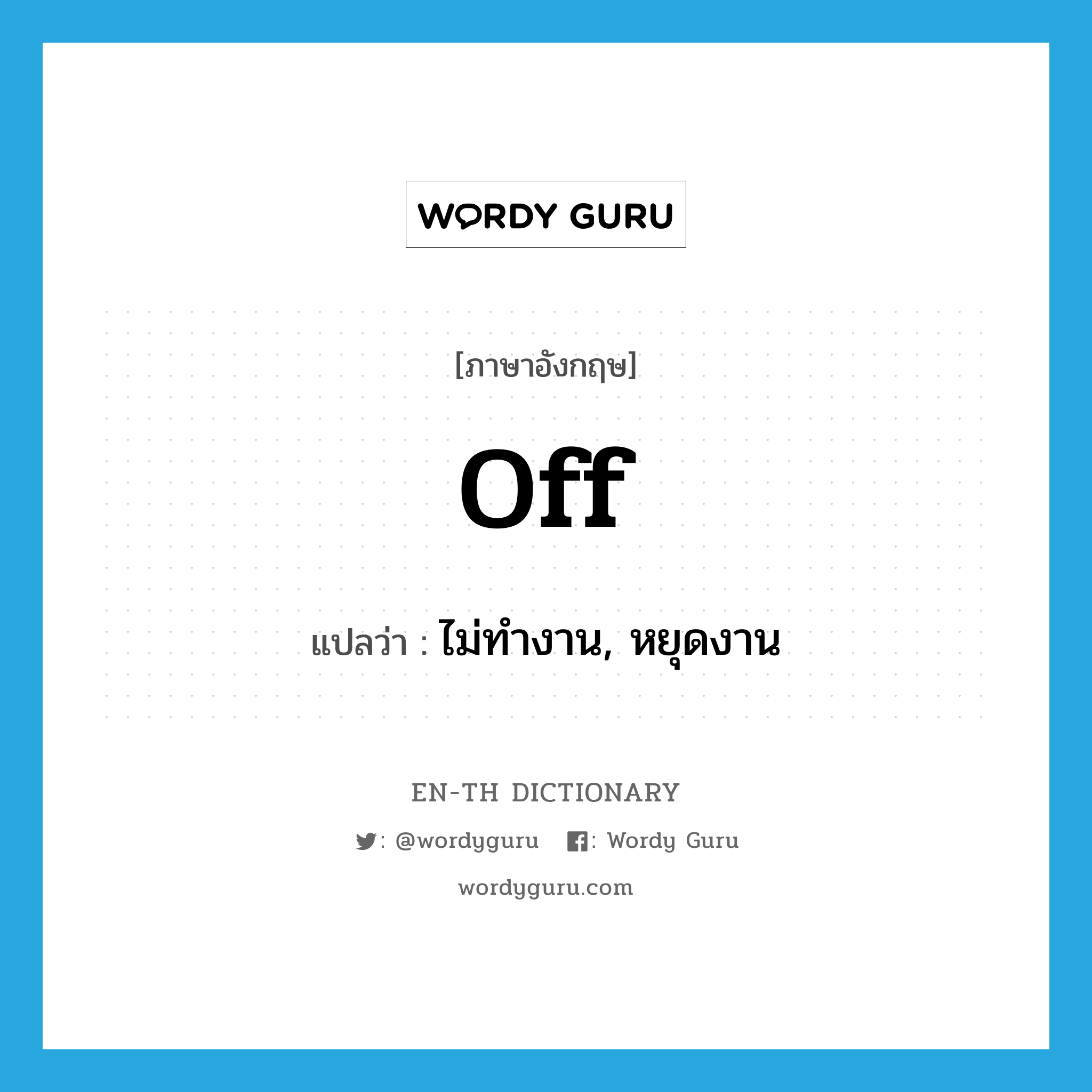 off แปลว่า?, คำศัพท์ภาษาอังกฤษ off แปลว่า ไม่ทำงาน, หยุดงาน ประเภท ADV หมวด ADV